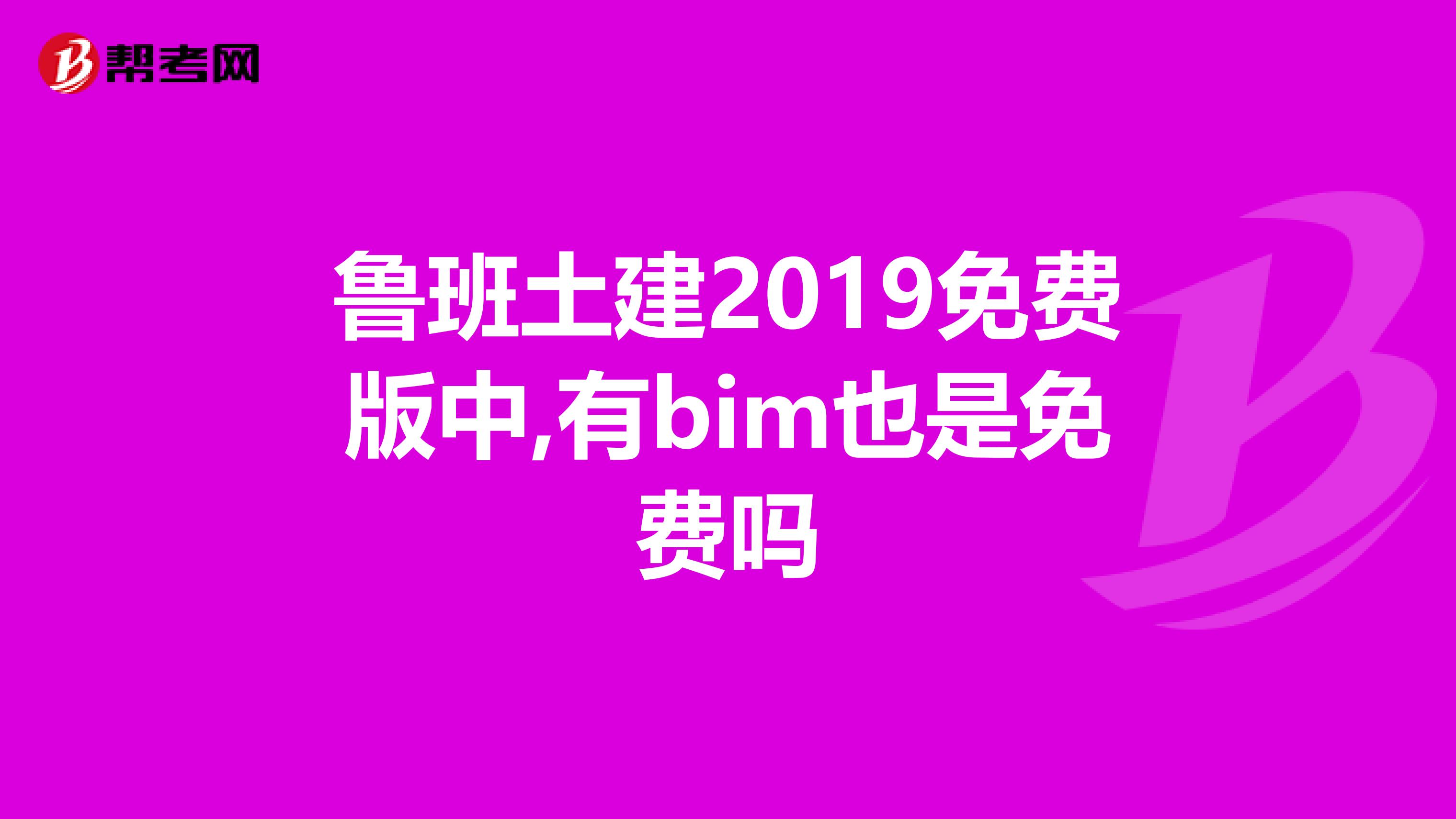 鲁班土建2019免费版中,有bim也是免费吗