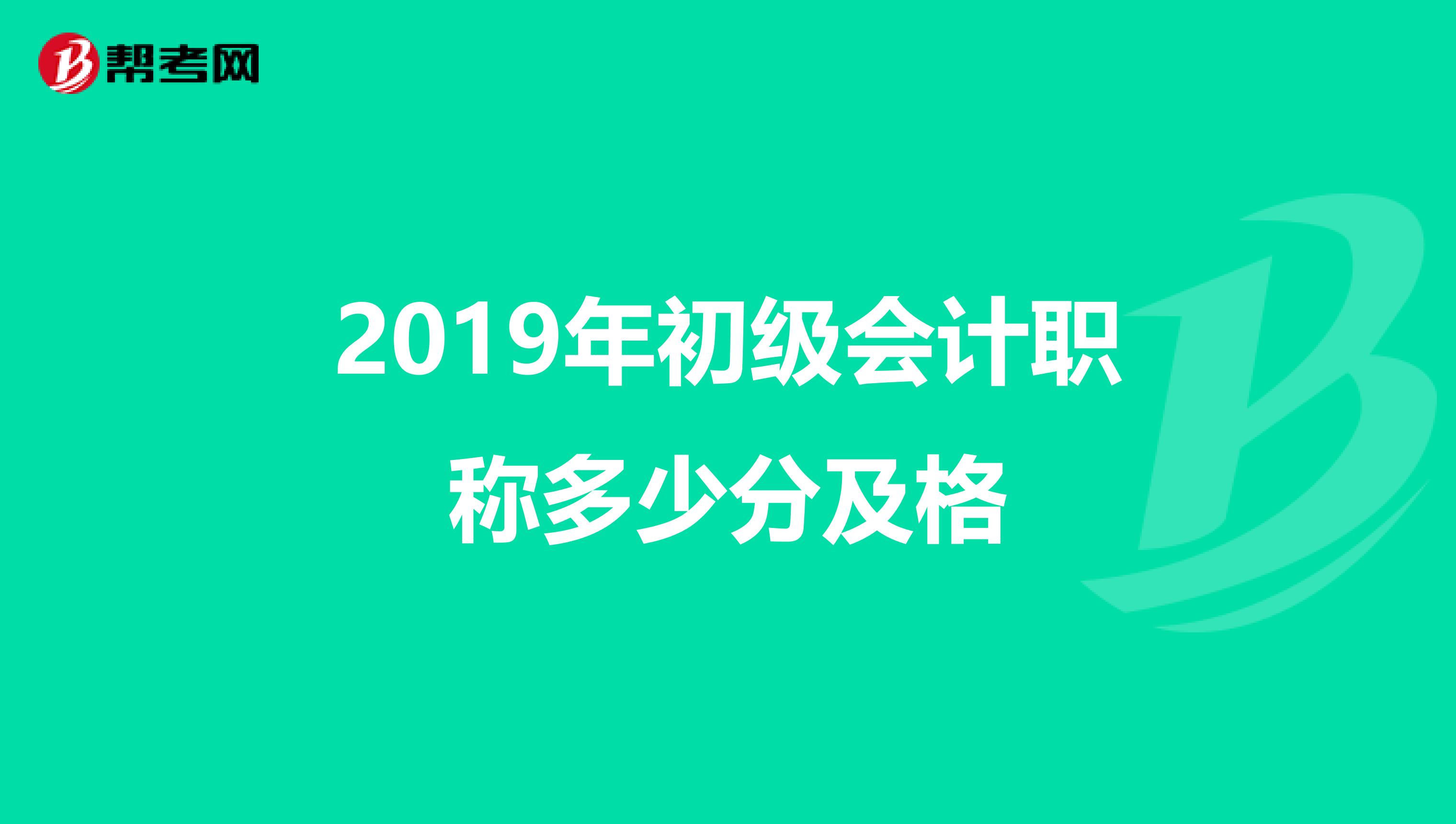 2019年初级会计职称多少分及格