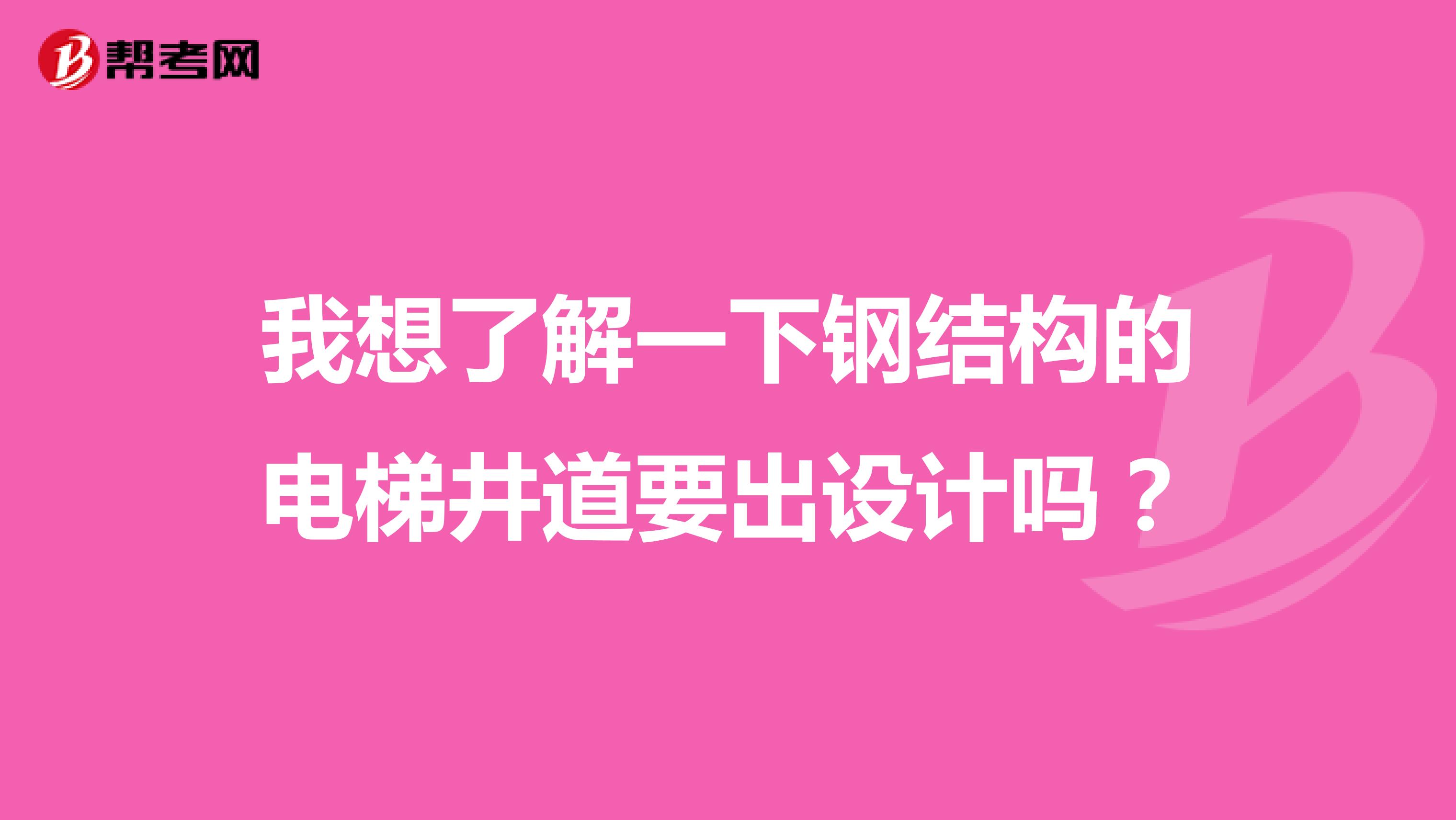 我想了解一下钢结构的电梯井道要出设计吗？