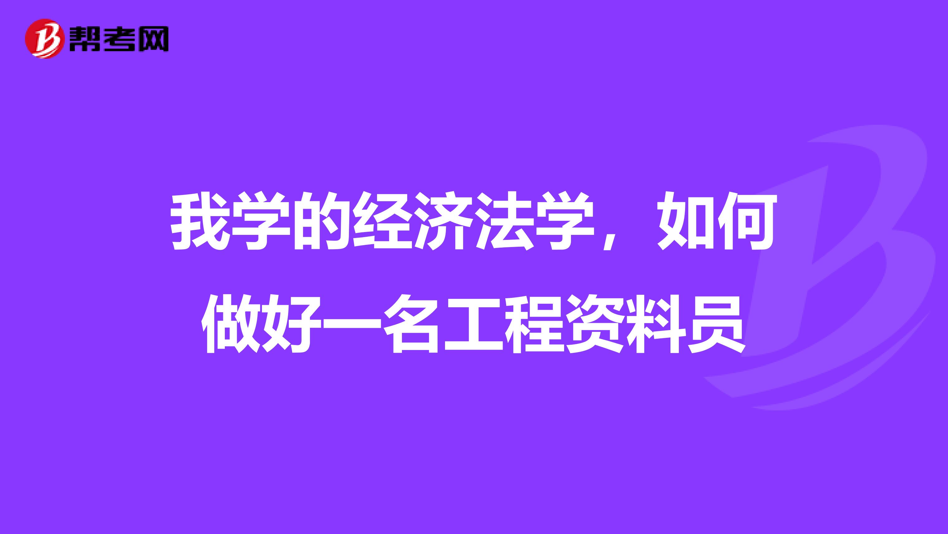 我学的经济法学，如何做好一名工程资料员