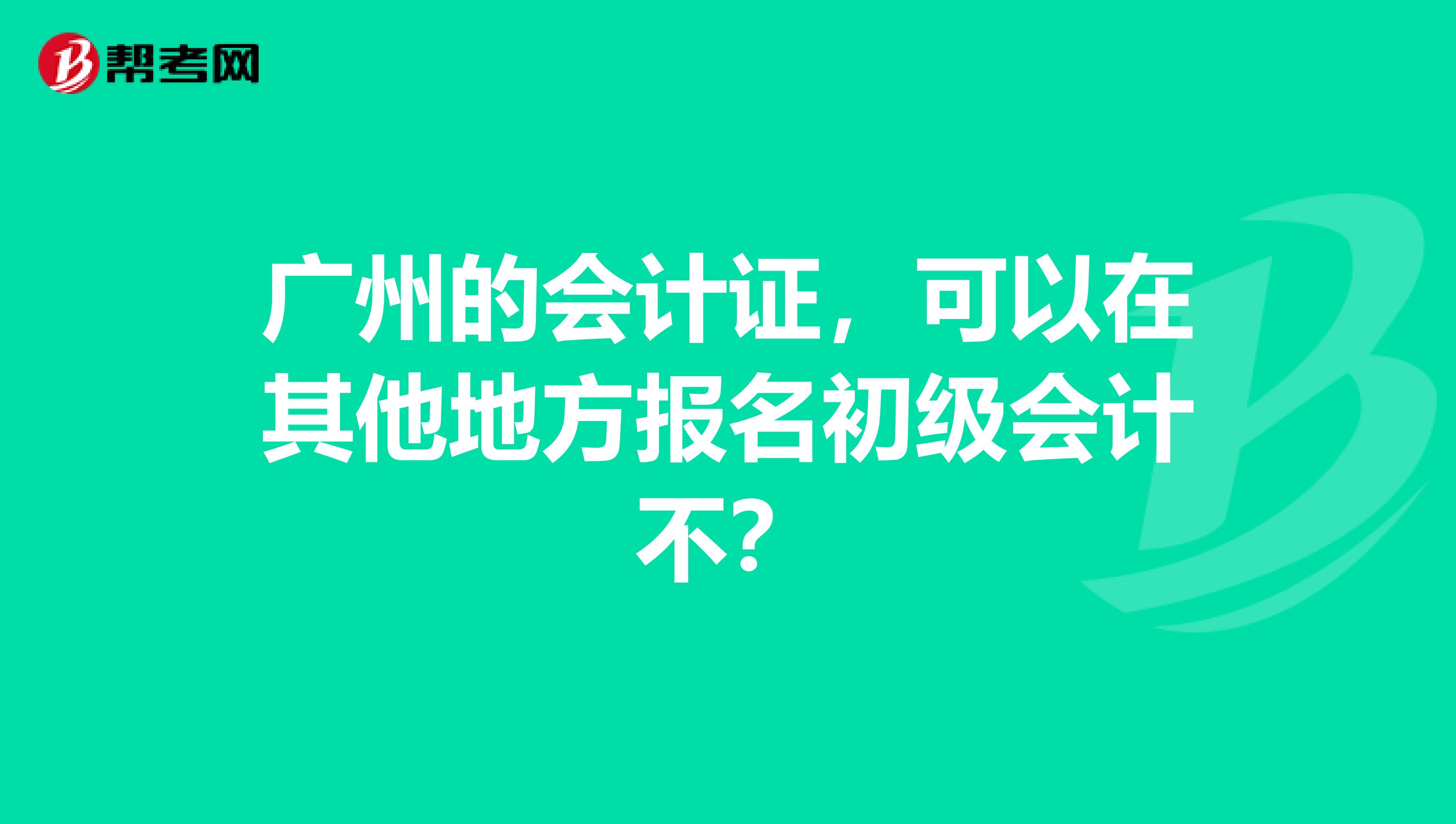 广州的会计证,可以在其他地方报名初级会计不?