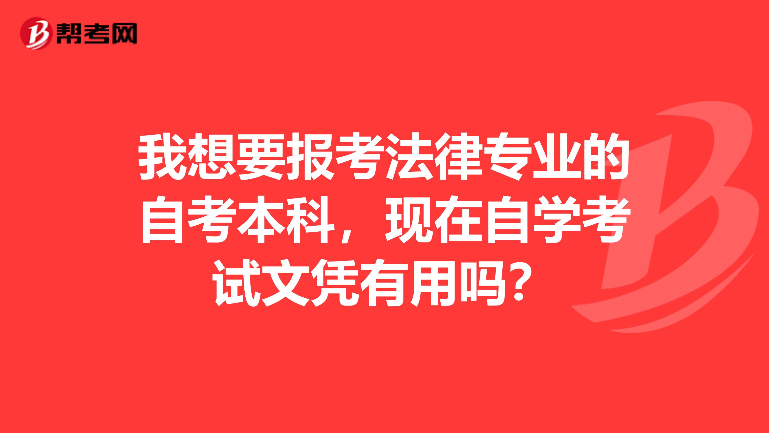 我想要报考法律专业的自考本科，现在自学考试文凭有用吗？