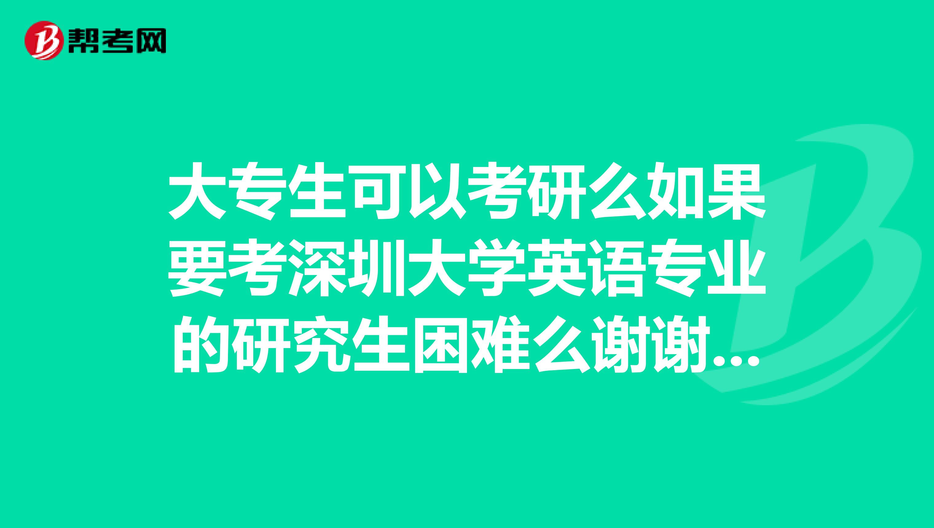 大專生可以考研么如果要考深圳大學英語專業的研究生困難么謝謝回答