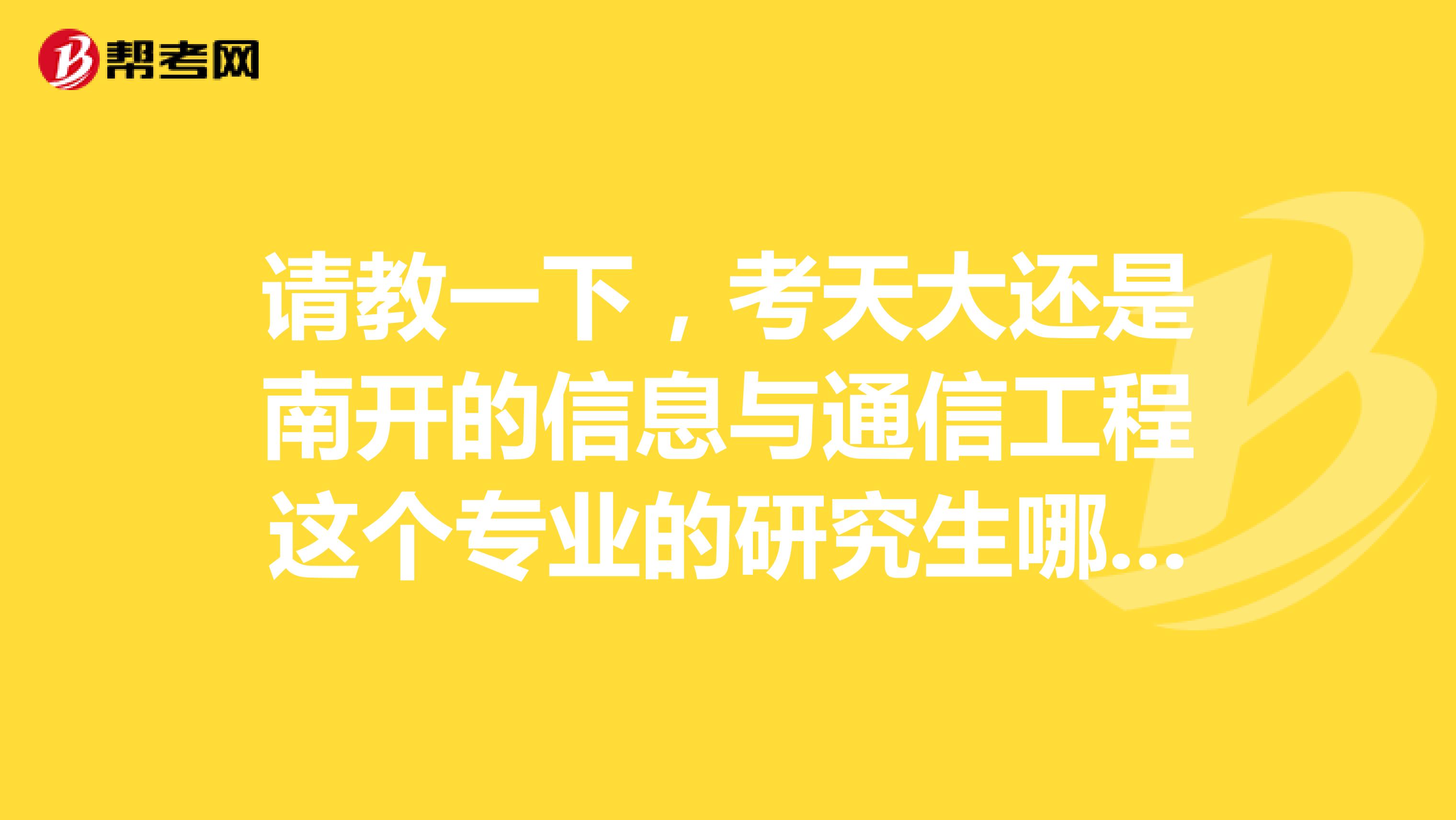 请教一下，考天大还是南开的信息与通信工程这个专业的研究生哪个好