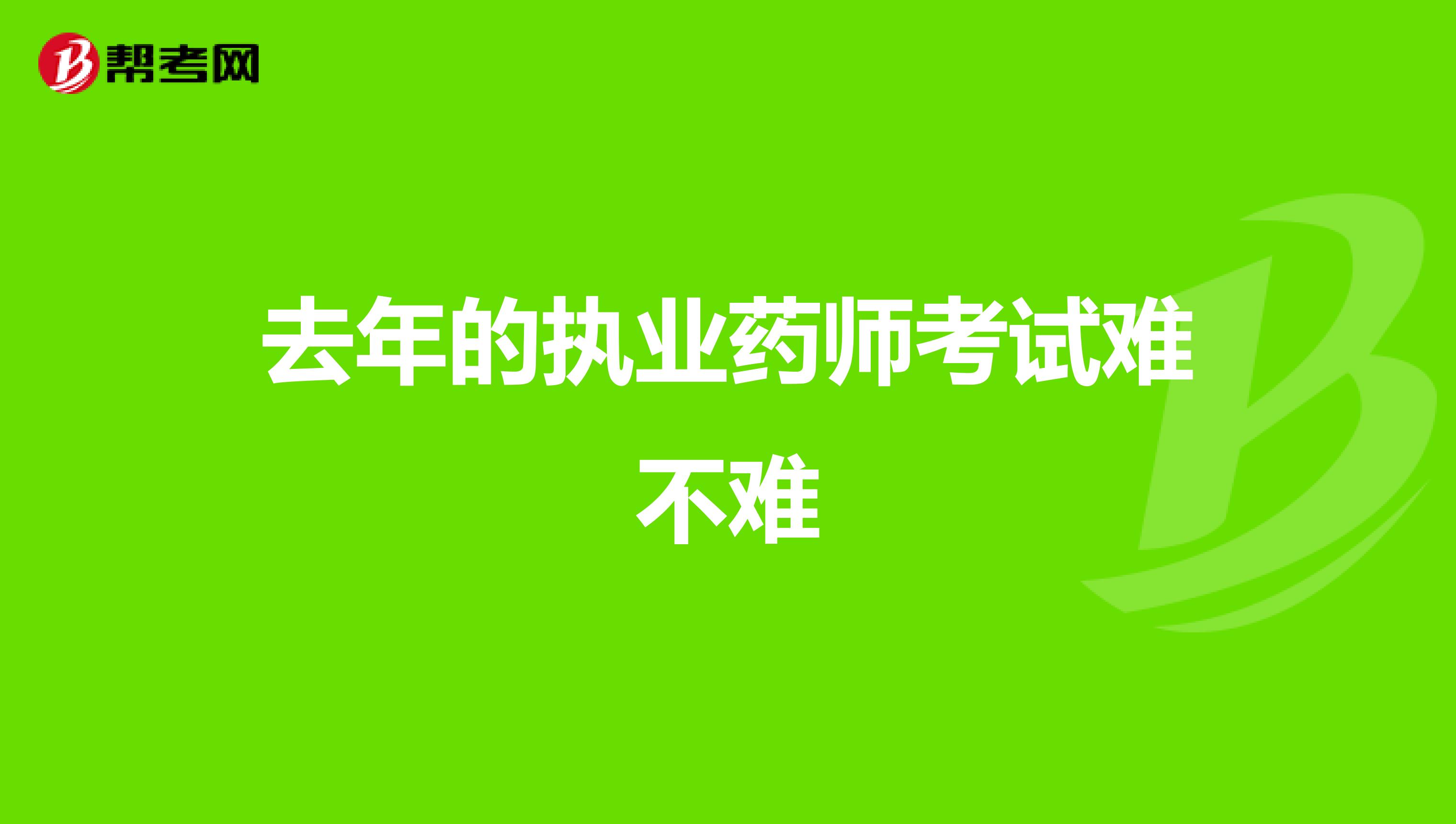 去年的执业药师考试难不难