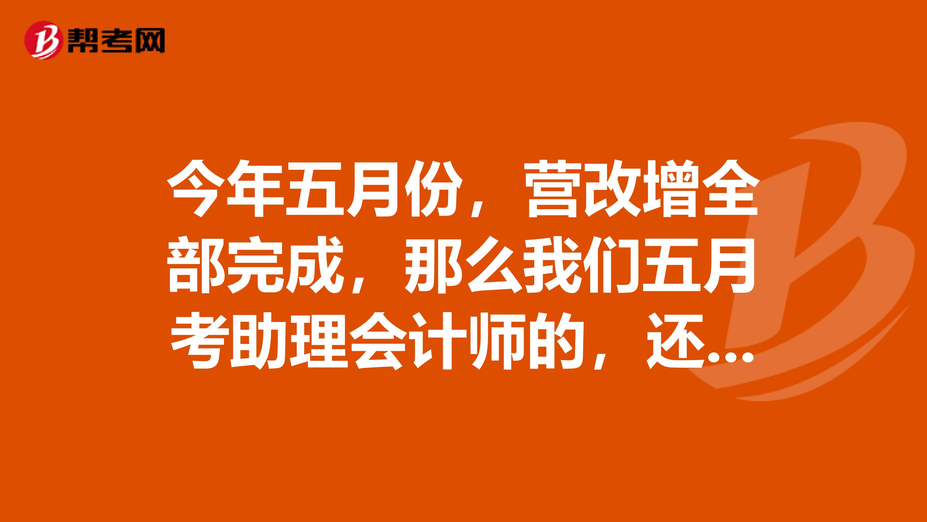 今年五月份，营改增全部完成，那么我们五月考助理会计师的，还按照营改增前答题还是按营改增后答题啊