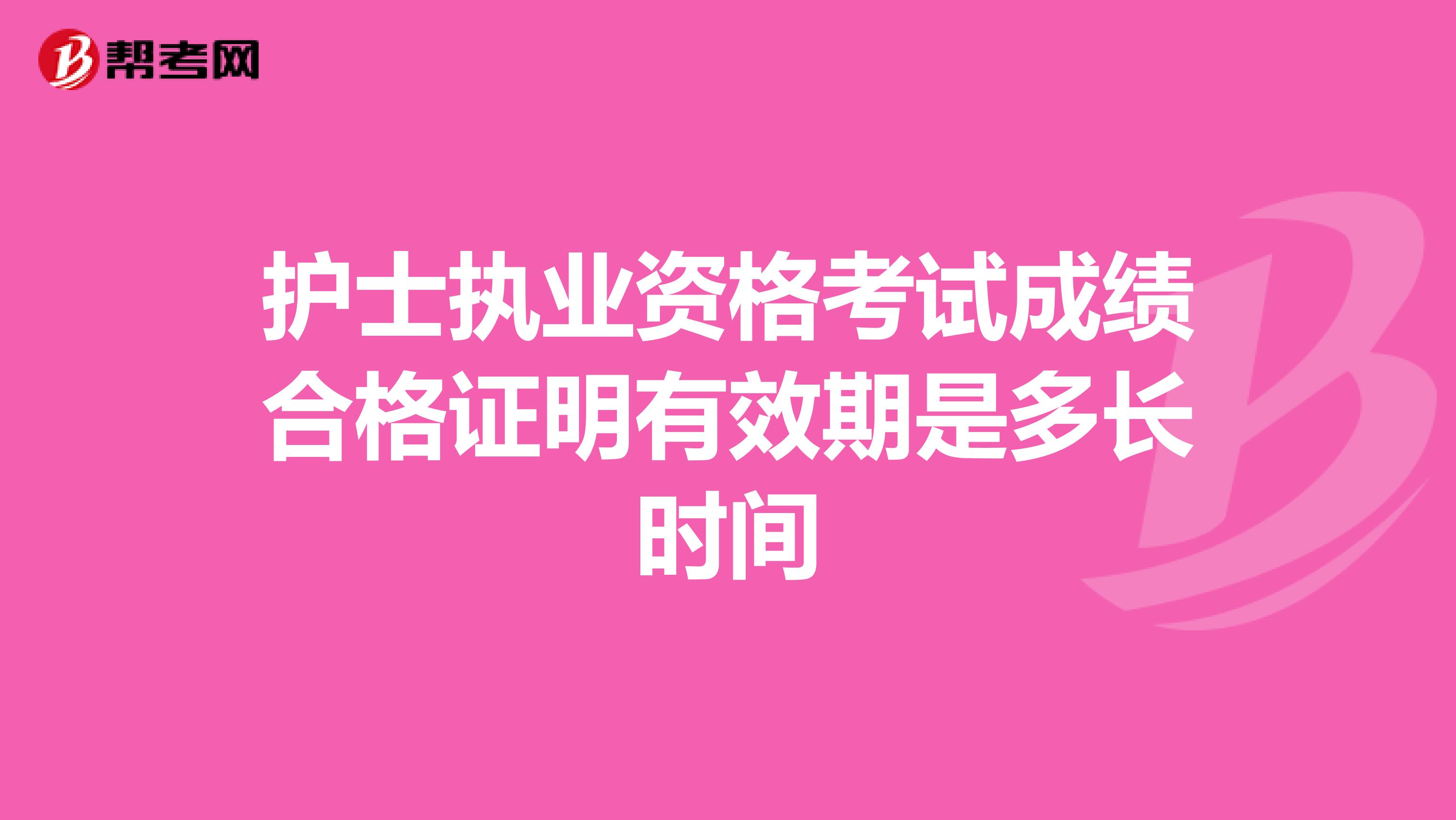 护士执业资格考试成绩合格证明有效期是多长时间