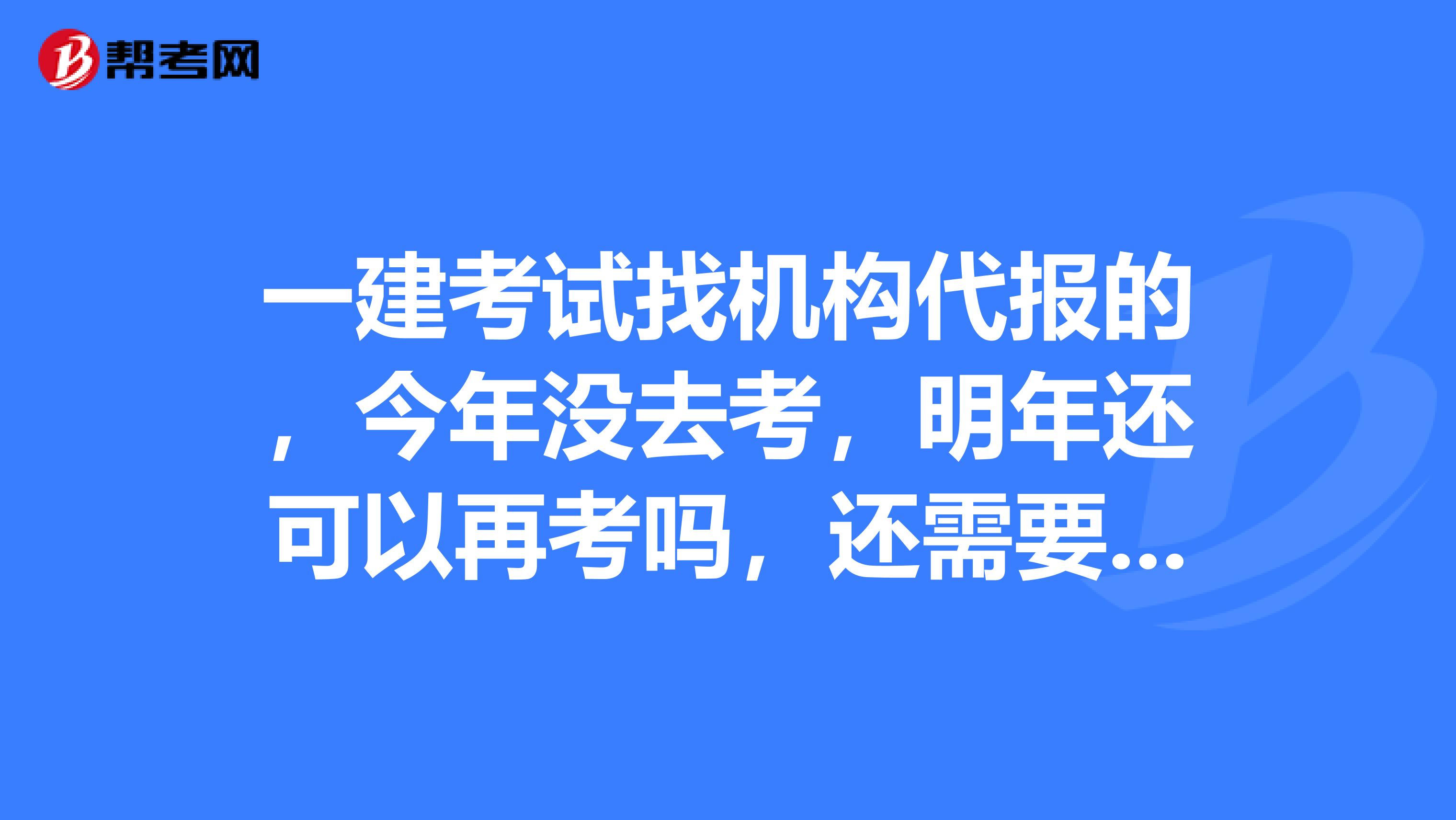 一建考试找机构代报的，今年没去考，明年还可以再考吗，还需要重新审核吗