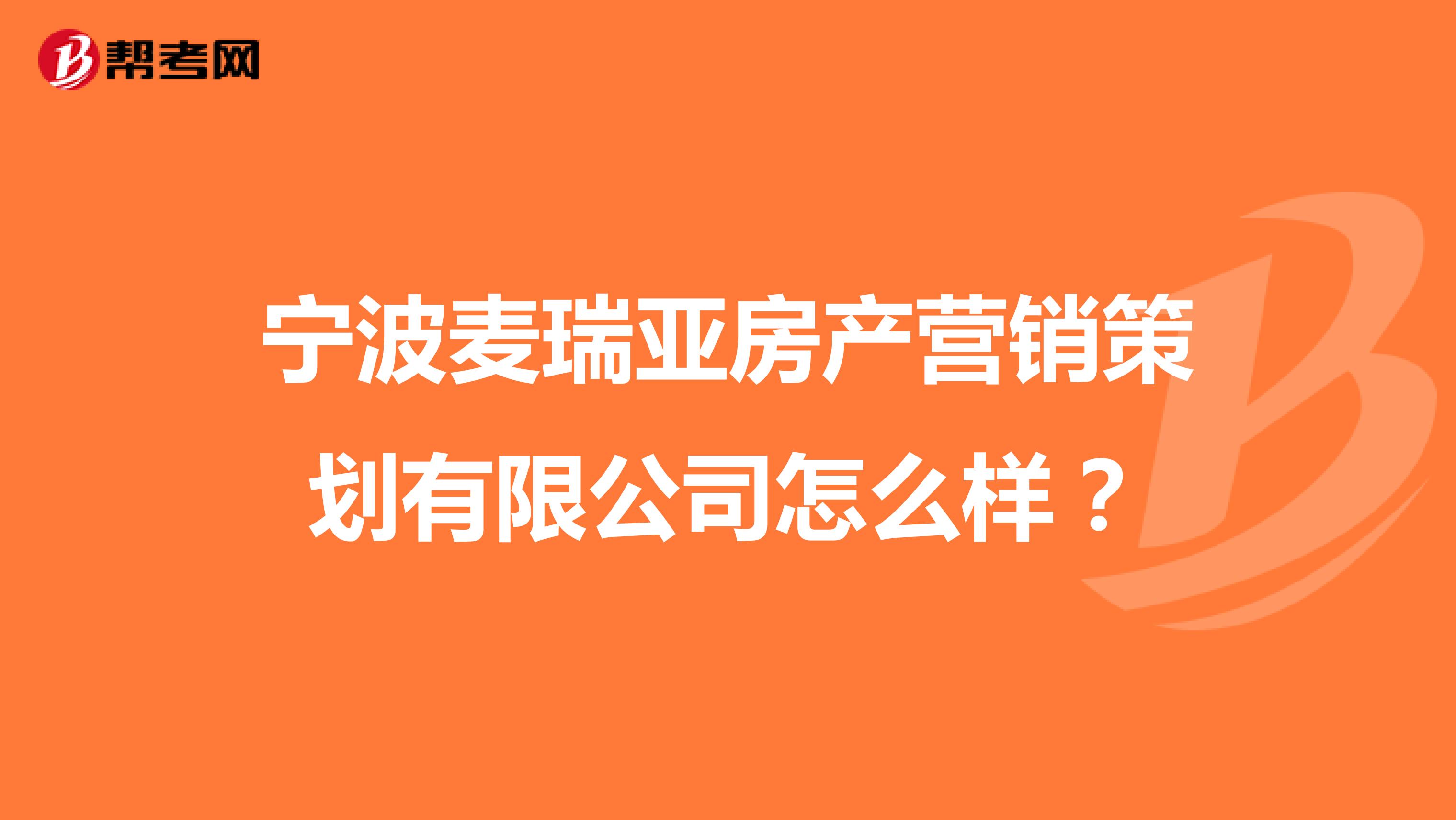 宁波麦瑞亚房产营销策划有限公司怎么样？