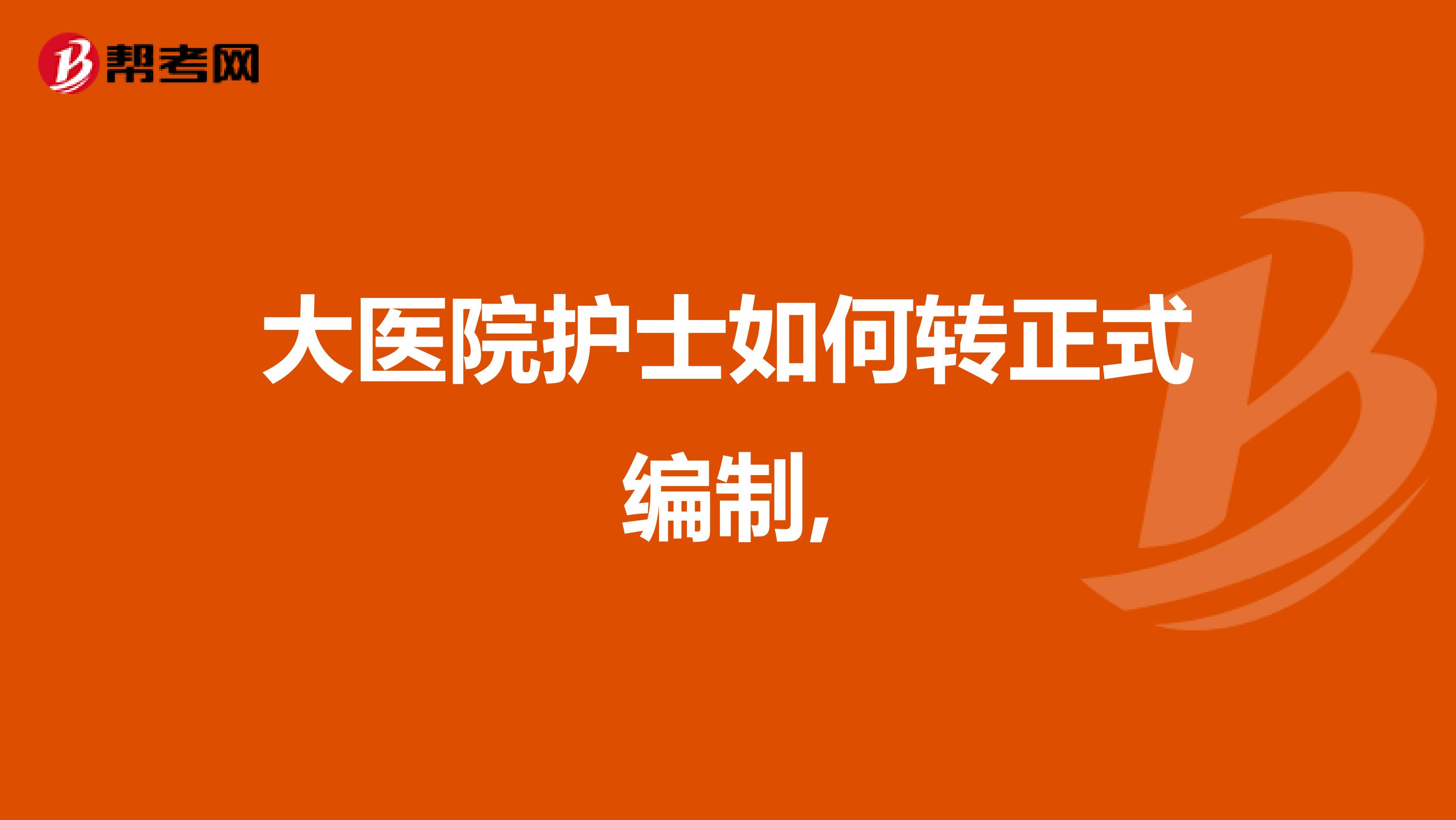 大医院护士如何转正式编制,