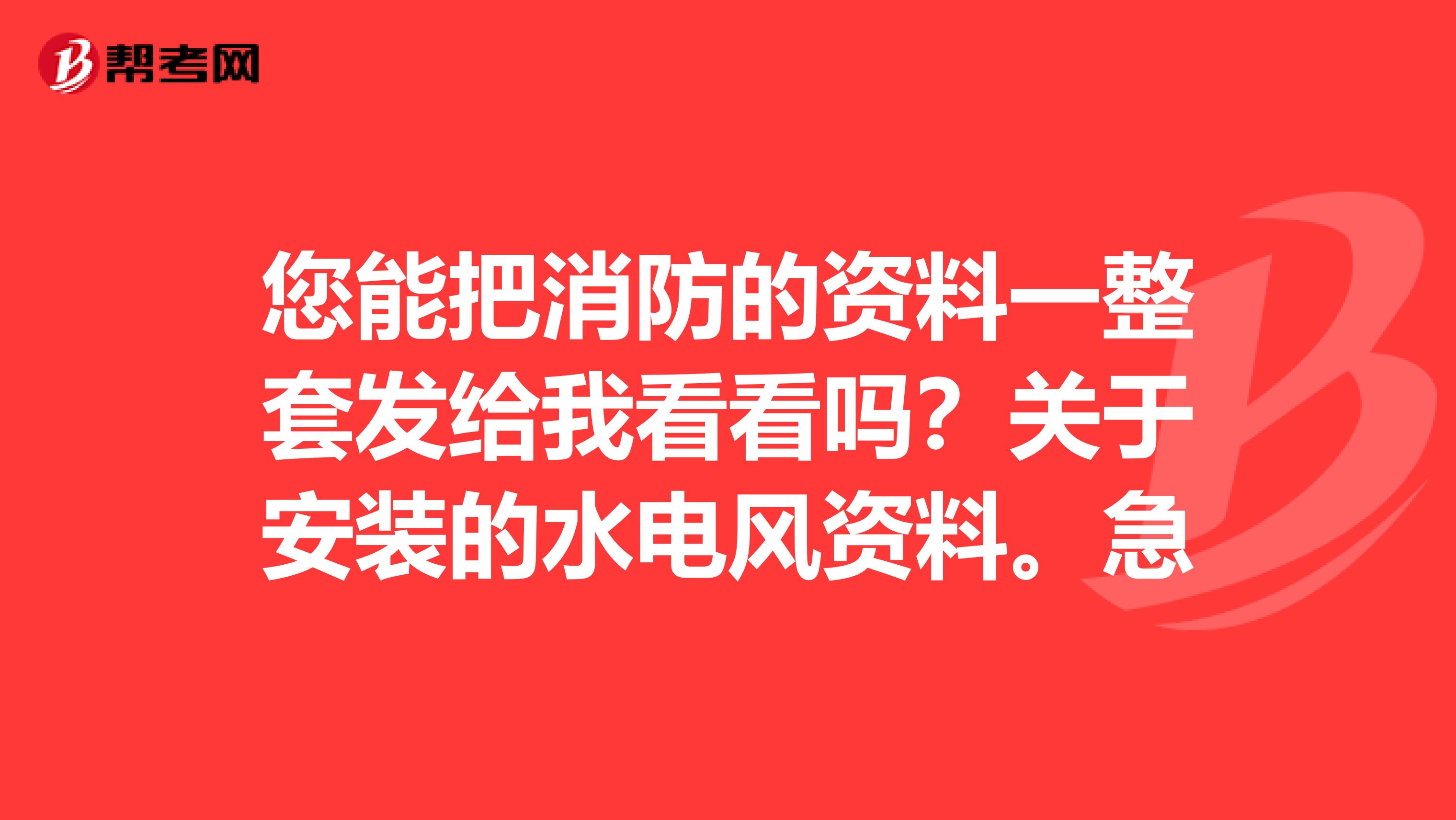 您能把消防的資料一整套發(fā)給我看看嗎？關(guān)于安裝的水電風(fēng)資料。急