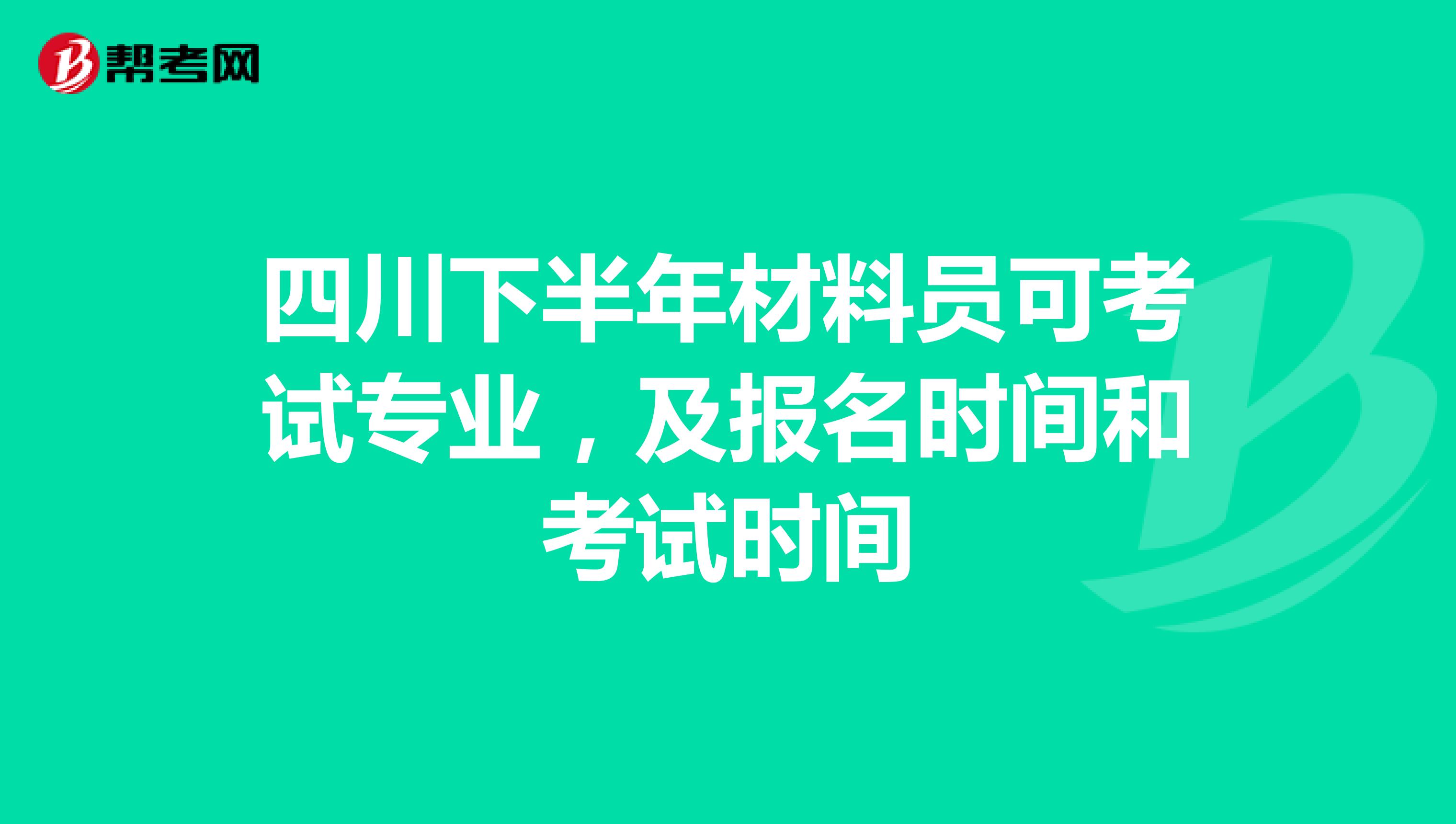 四川下半年材料员可考试专业,及报名时间和考试时间