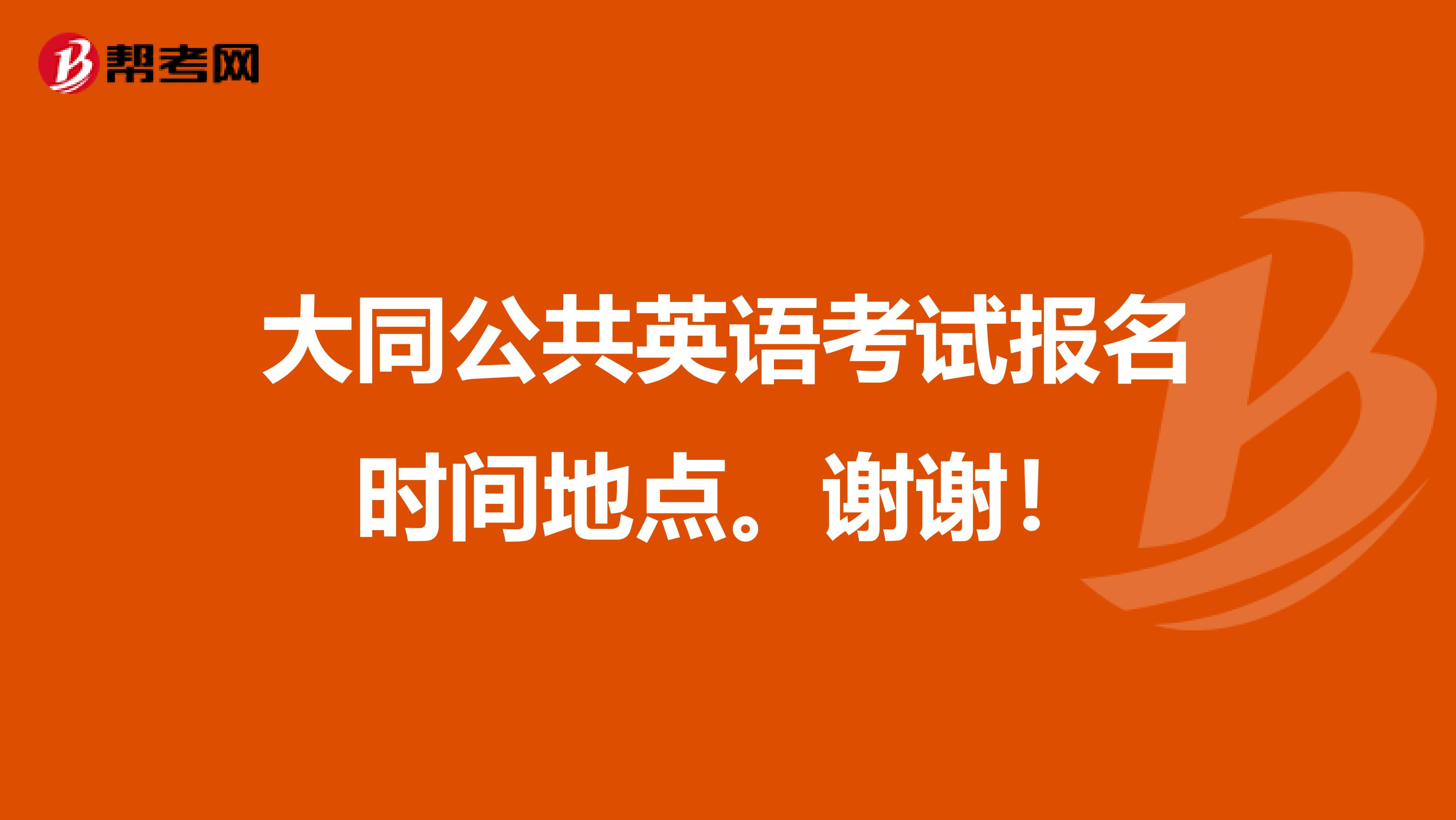 大同公共英语考试报名时间地点。谢谢！