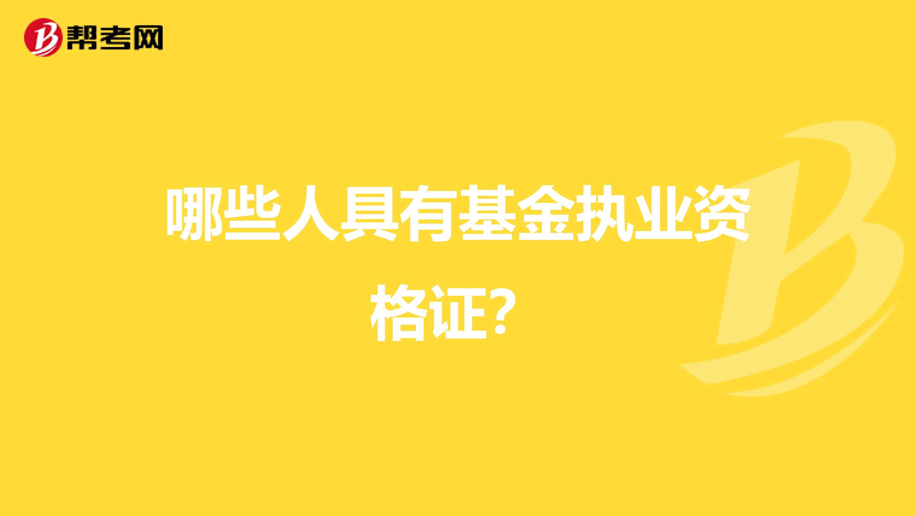 哪些人具有基金执业资格证?