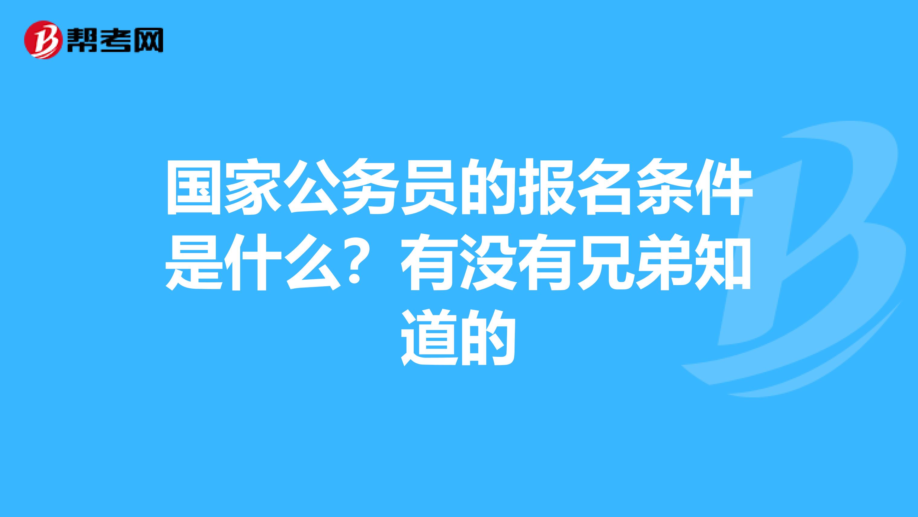 国家公务员的报名条件是什么？有没有兄弟知道的