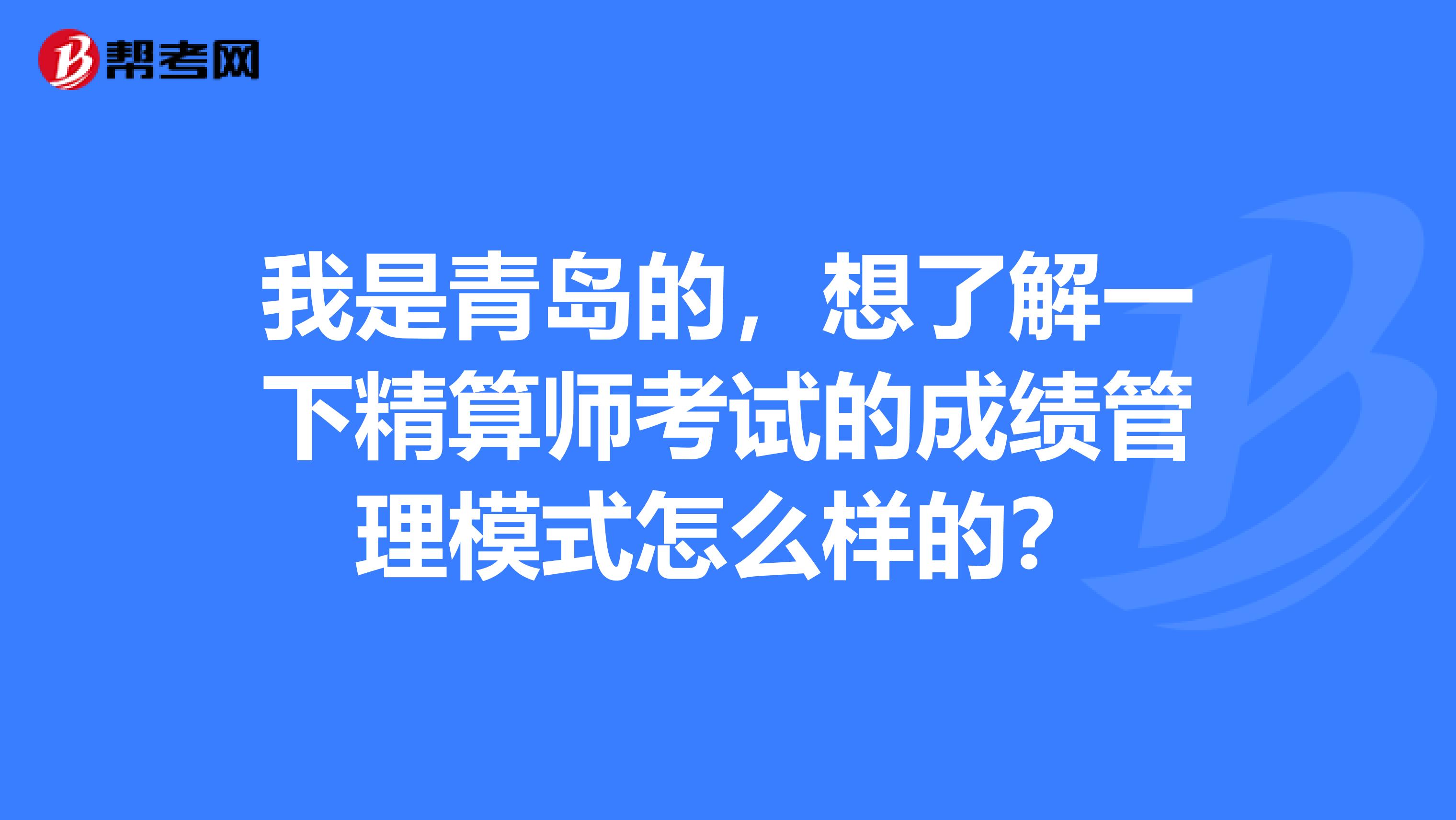 我是青岛的，想了解一下精算师考试的成绩管理模式怎么样的？