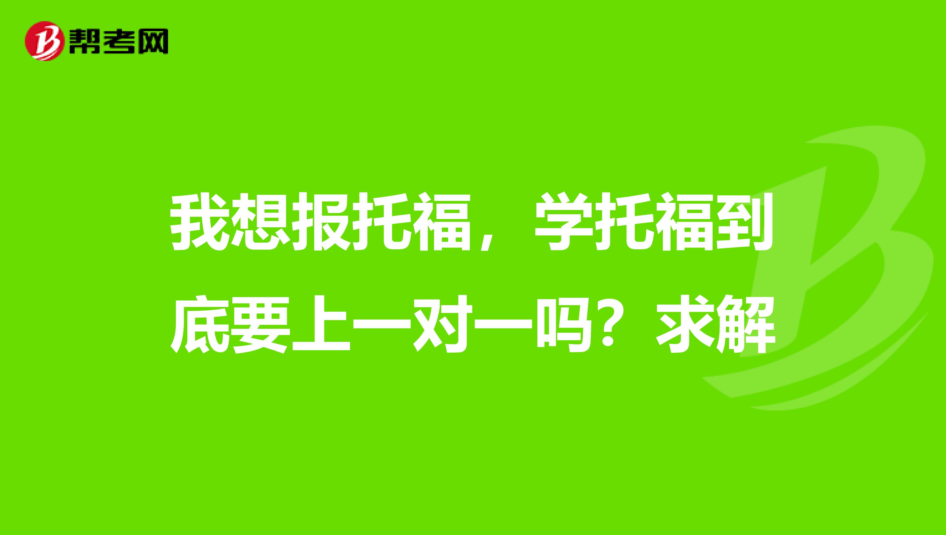 我想报托福，学托福到底要上一对一吗？求解