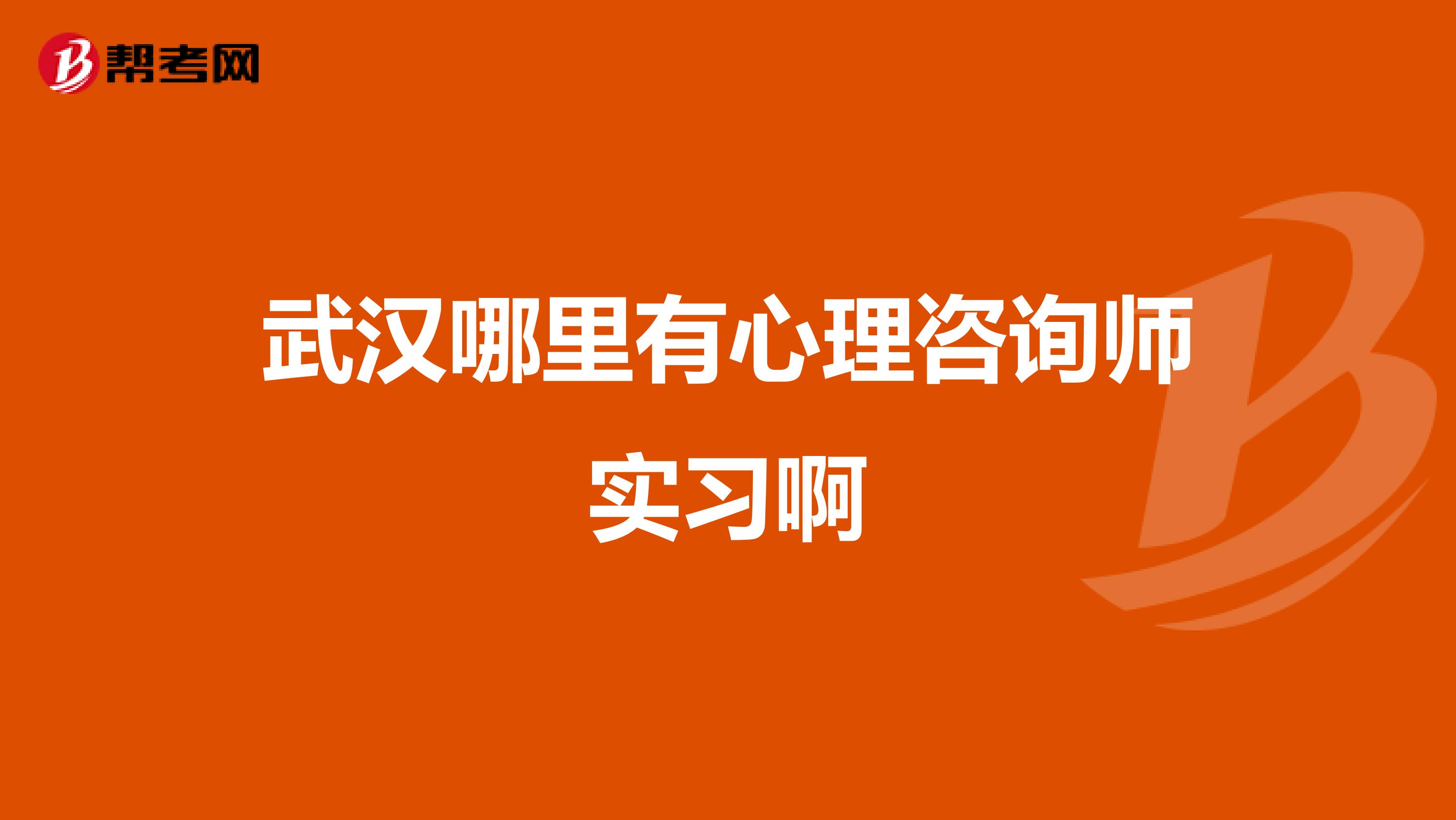 武汉哪里有心理咨询师实习啊