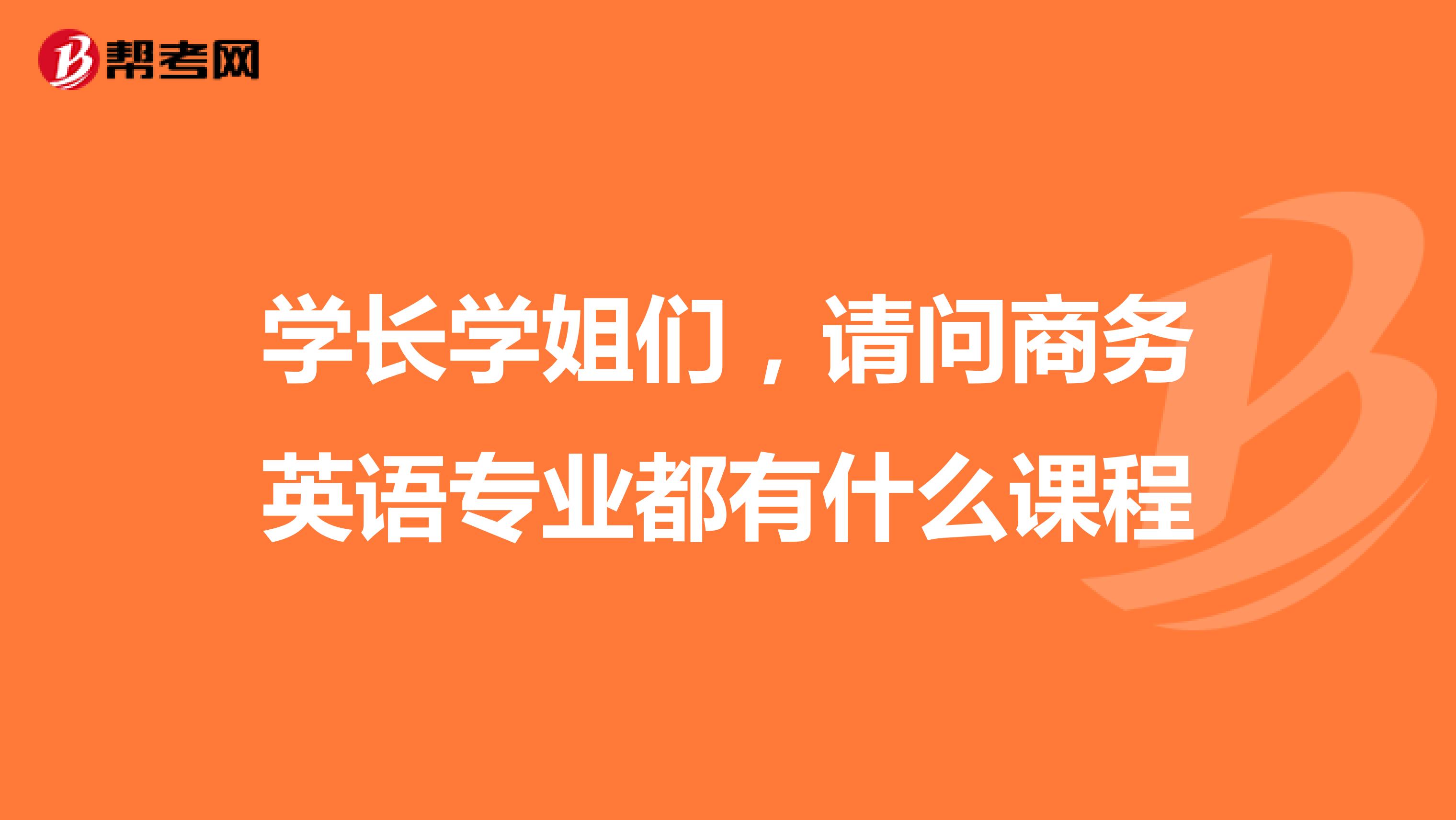 学长学姐们,请问商务英语专业都有什么课程