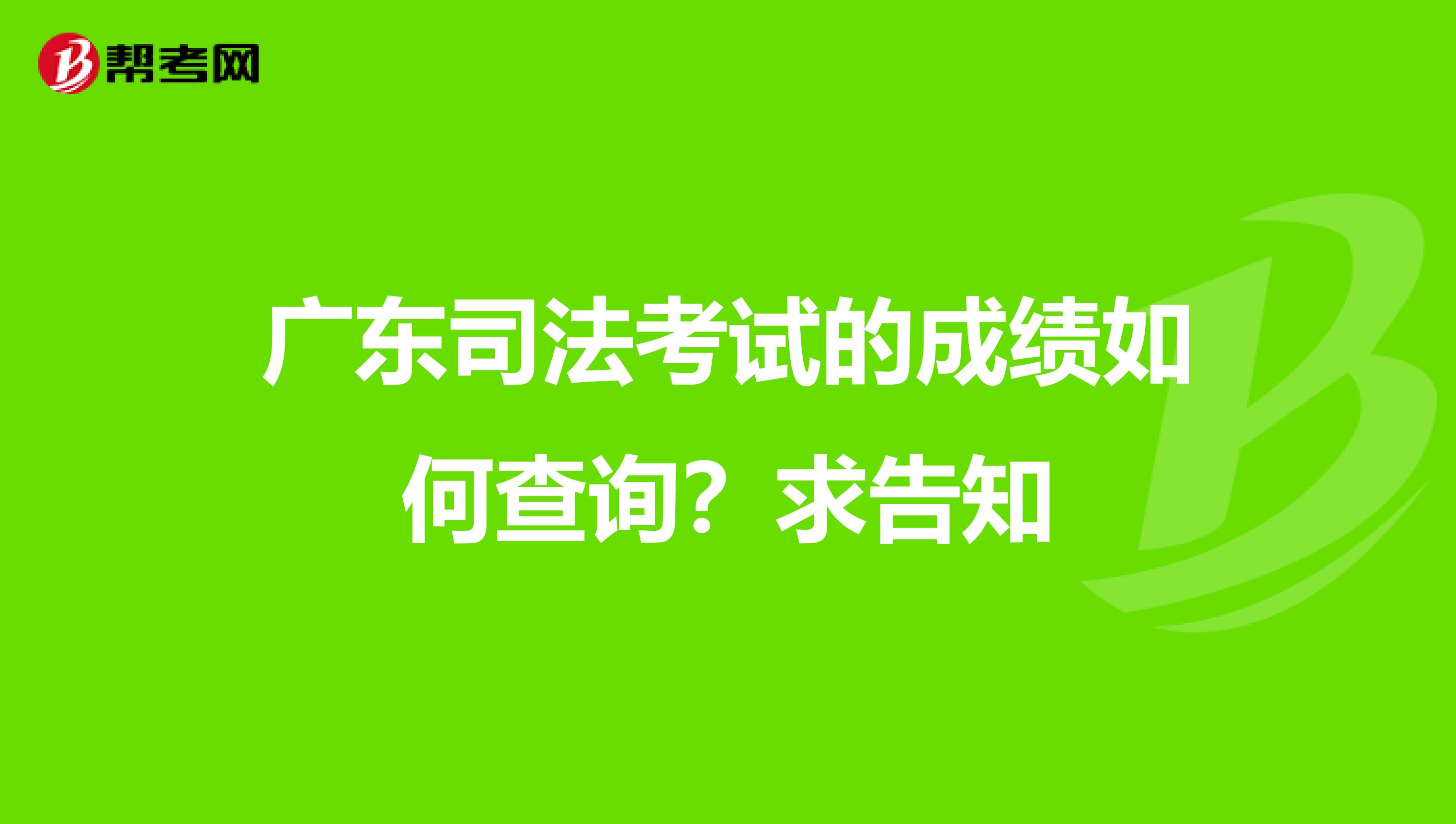 广东司法考试的成绩如何查询?求告知