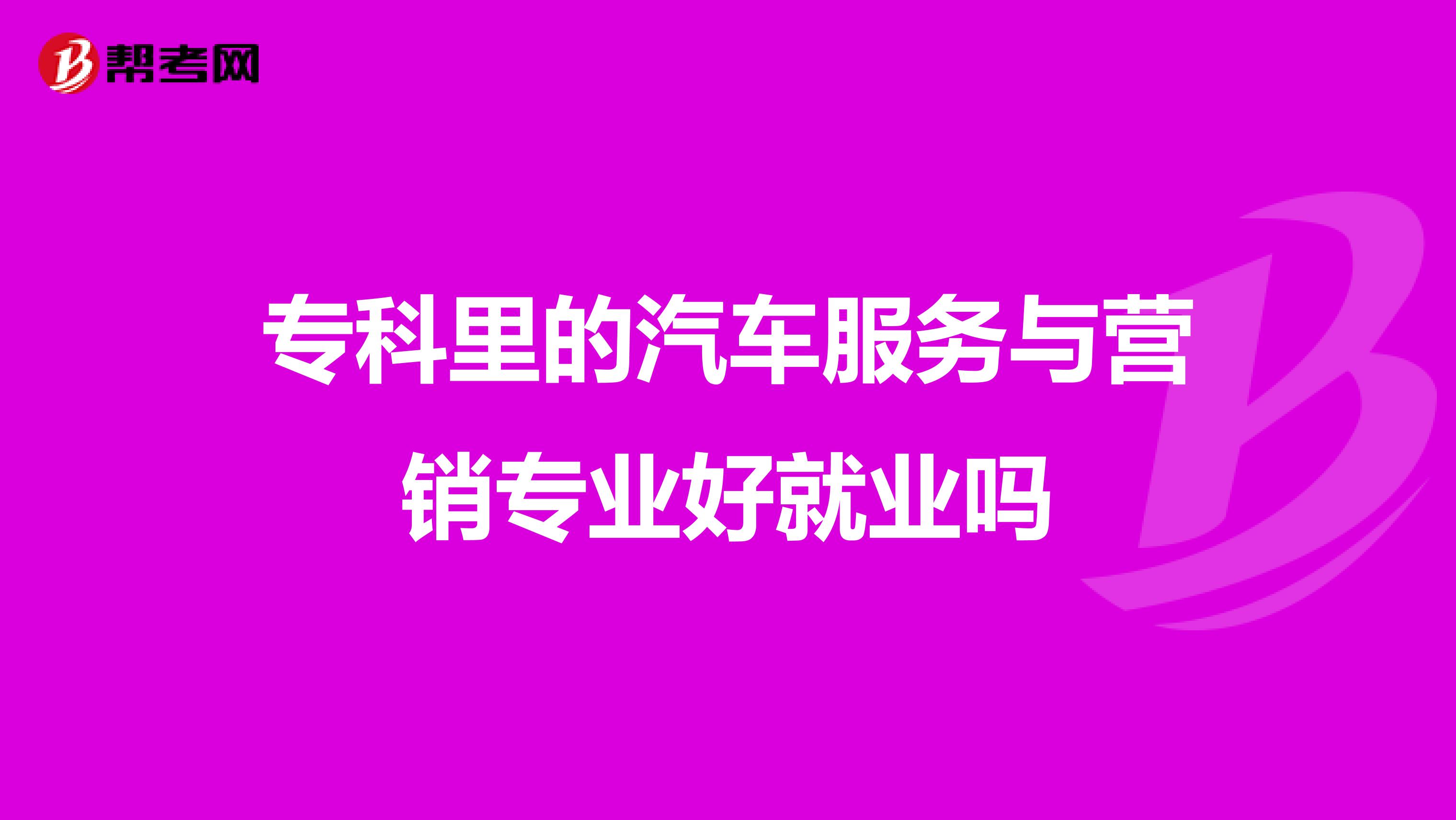 专科里的汽车服务与营销专业好就业吗