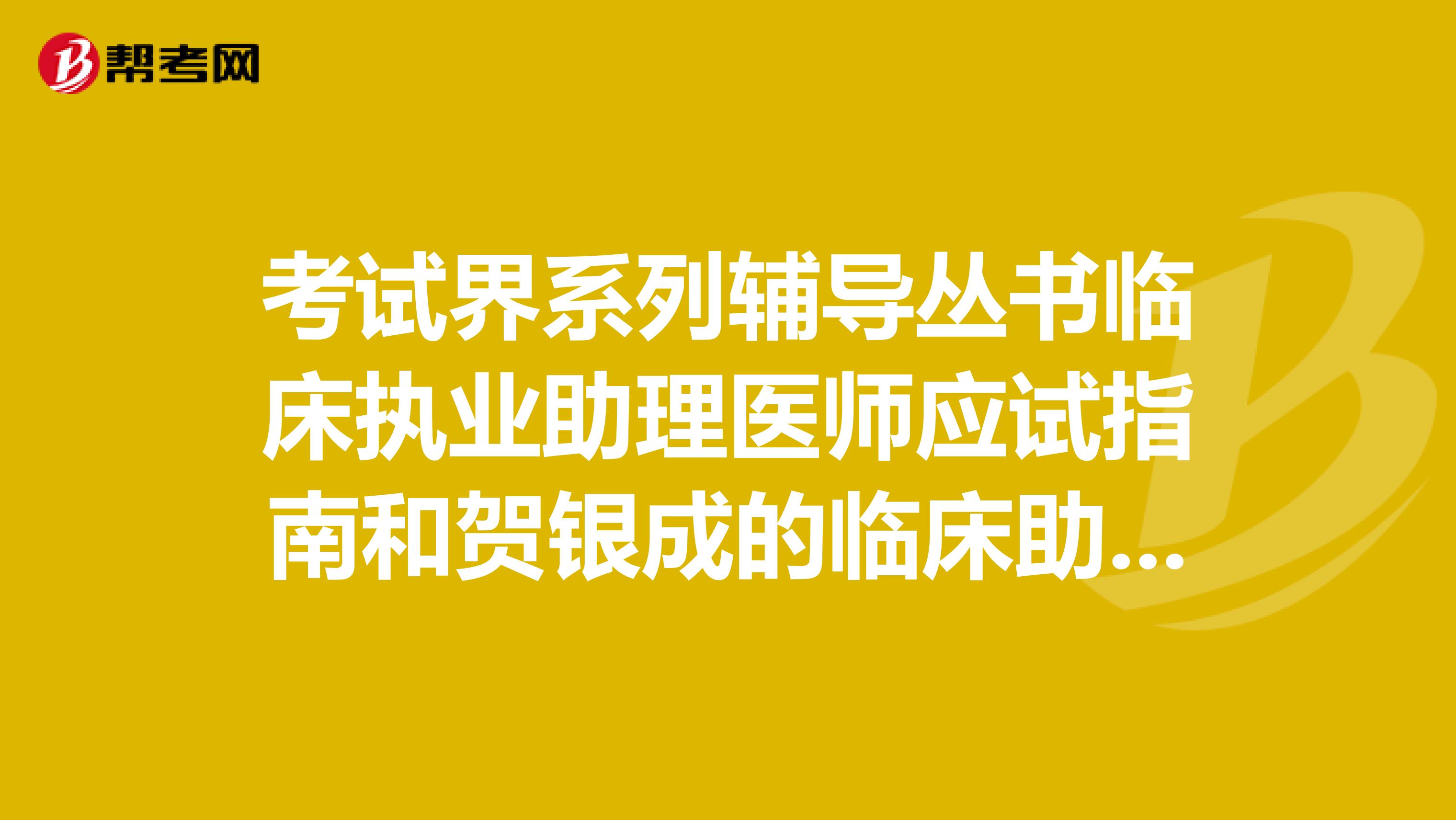 考试界系列辅导丛书临床执业助理医师应试指南和贺银成的临床助理辅导讲义还有颐恒的辅导讲义这三个哪个