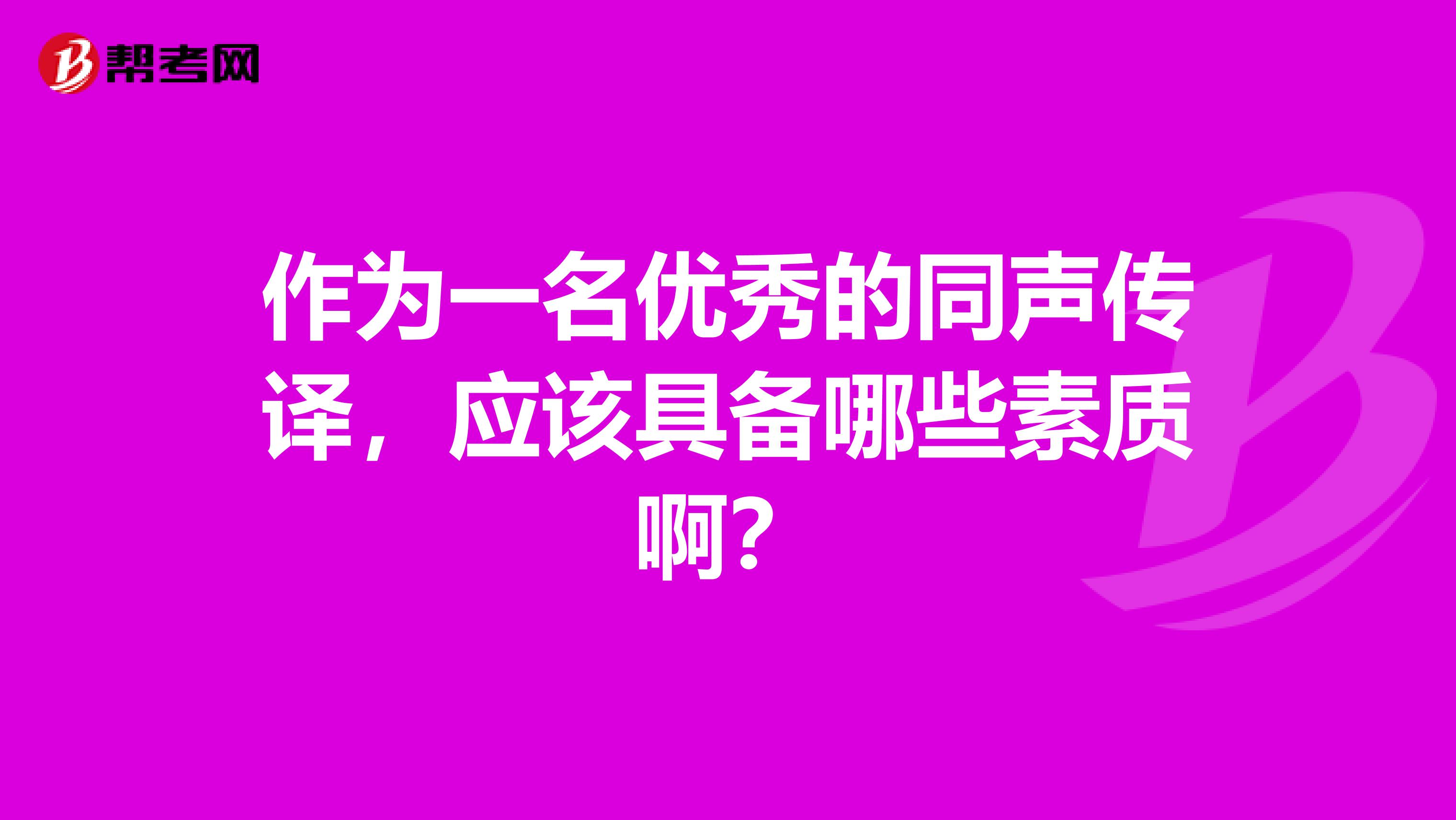 作为一名优秀的同声传译，应该具备哪些素质啊？