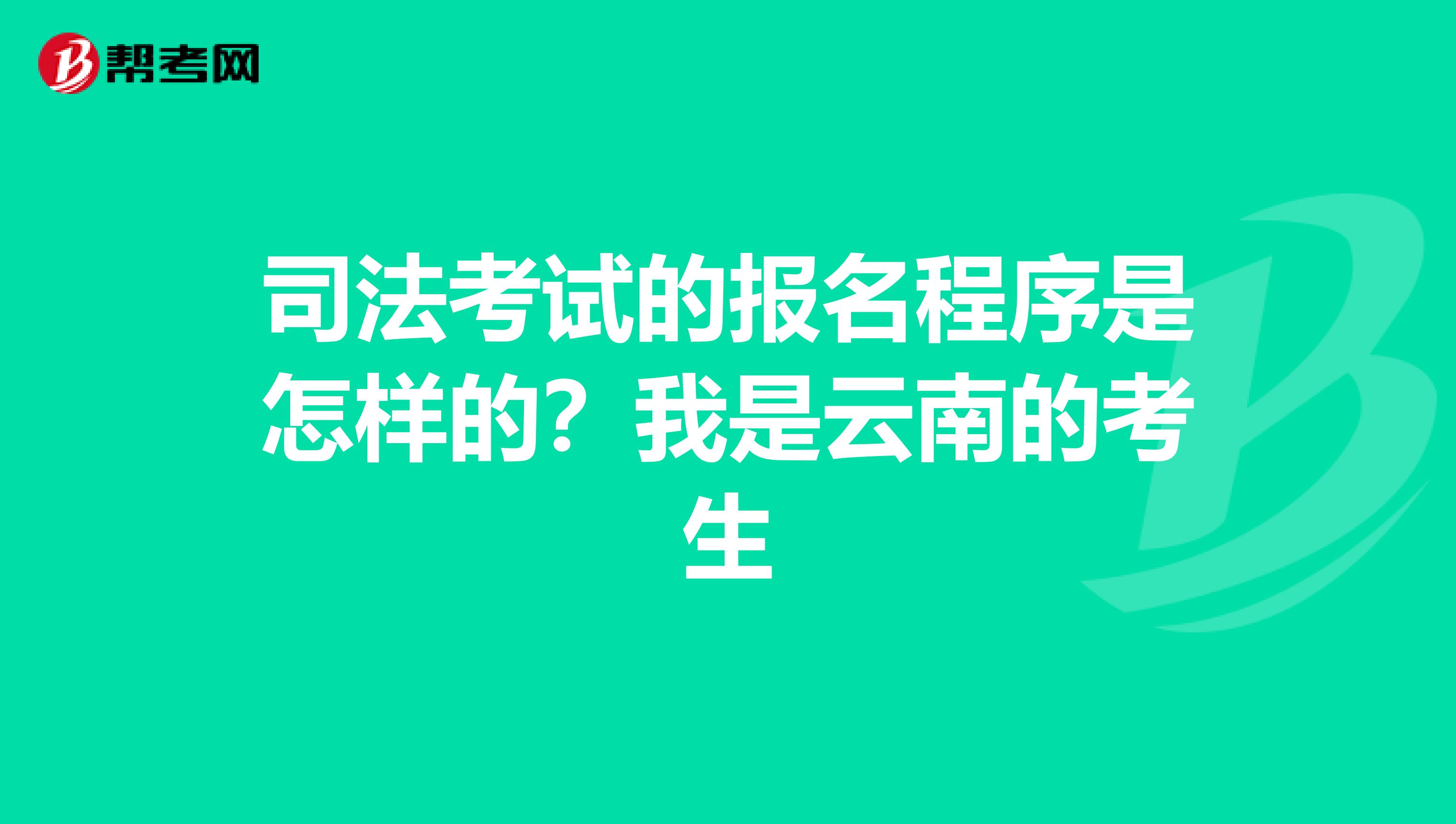 司法考试的报名程序是怎样的?我是云南的考生