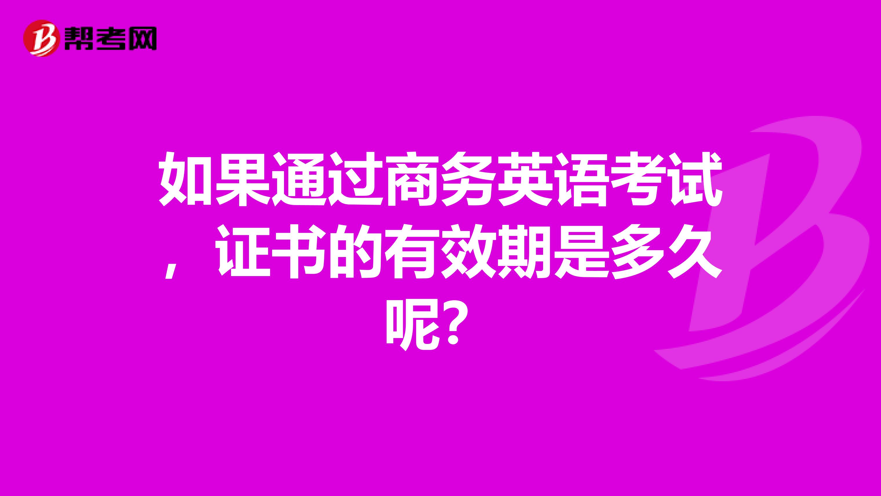如果通过商务英语考试,证书的有效期是多久呢?