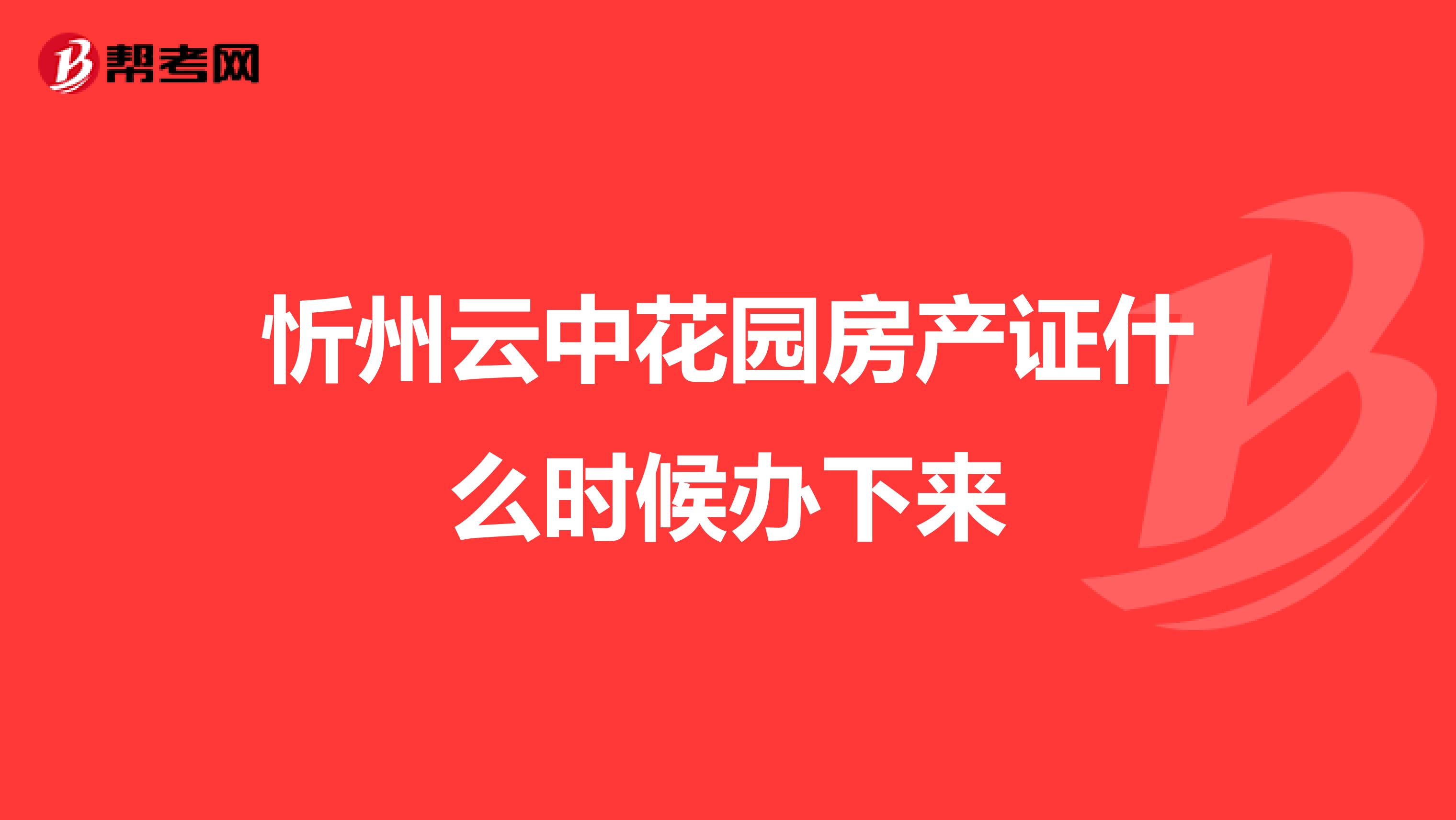 忻州云中花园房产证什么时候办下来