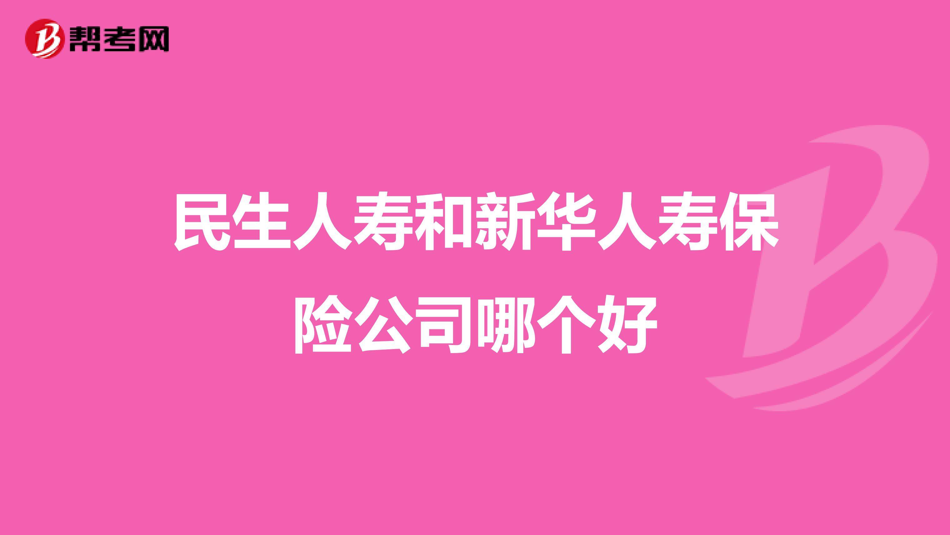 民生人寿和新华人寿保险公司哪个好