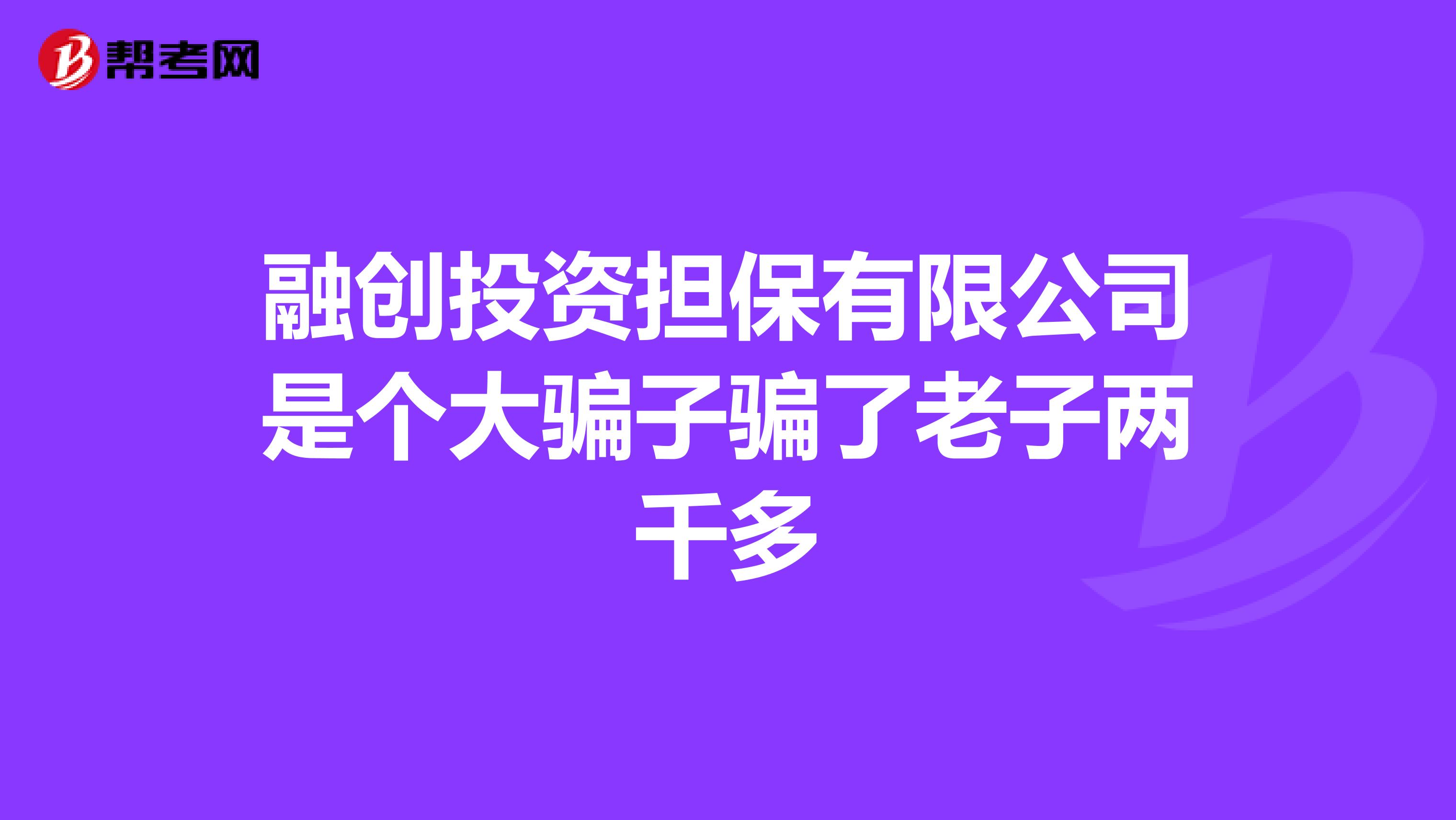 融创投资担保有限公司是个大骗子骗了老子两千多