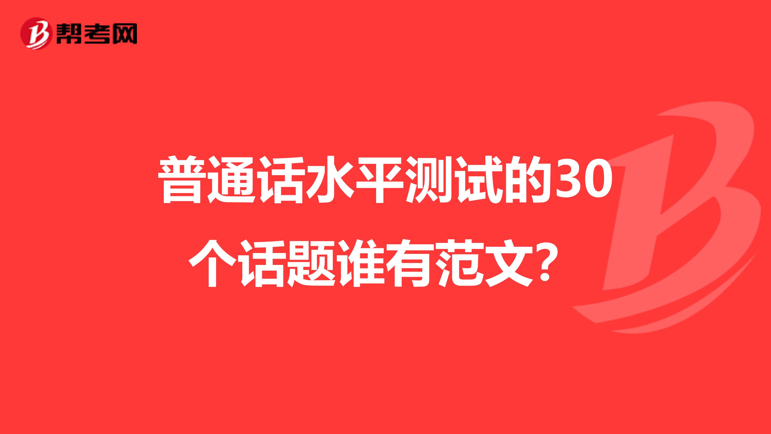 普通话水平测试的30个话题谁有范文?