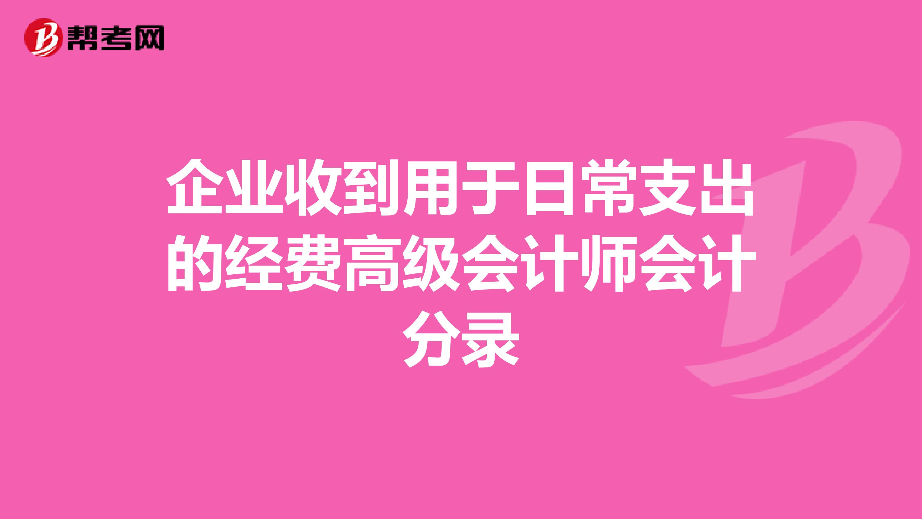 企业收到用于日常支出的经费高级会计师会计分录