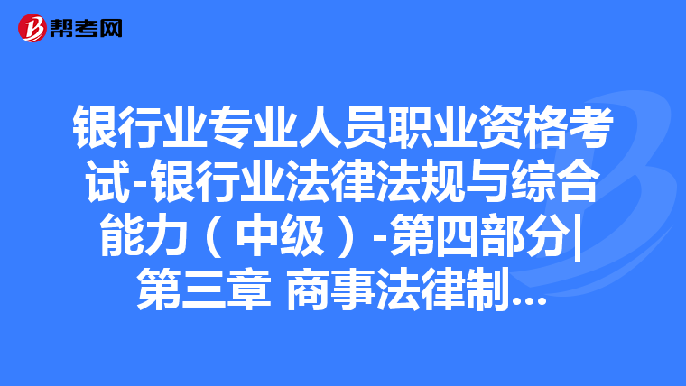 银行业专业人员职业资格考试-银行业法律法规与综合能力（中级）-第四部分|第三章 商事法律制度-第一节 公司法律制度