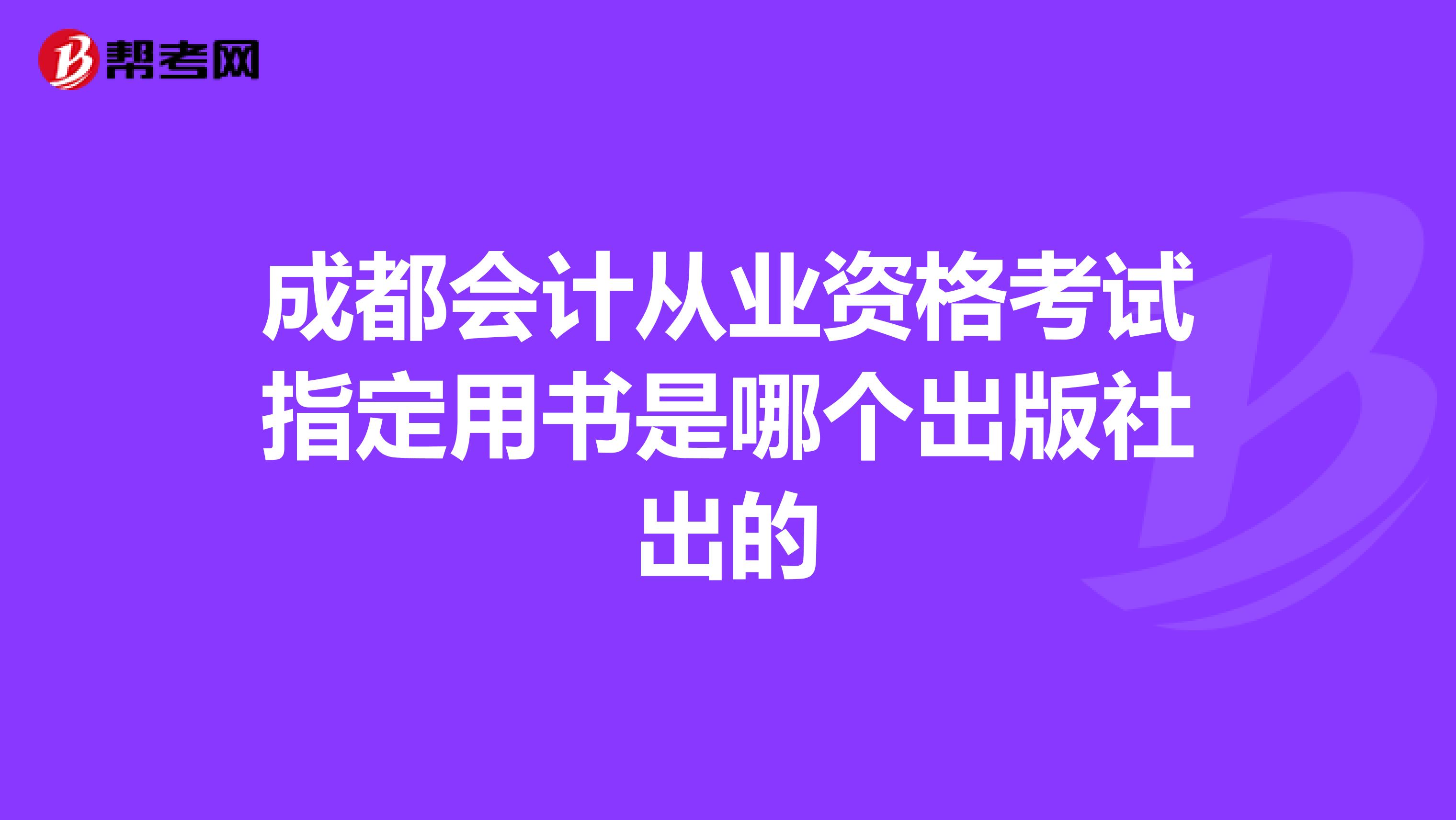 成都会计从业资格考试指定用书是哪个出版社出的