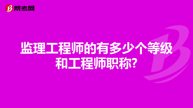 监理工程师的有多少个等级和工程师职称?