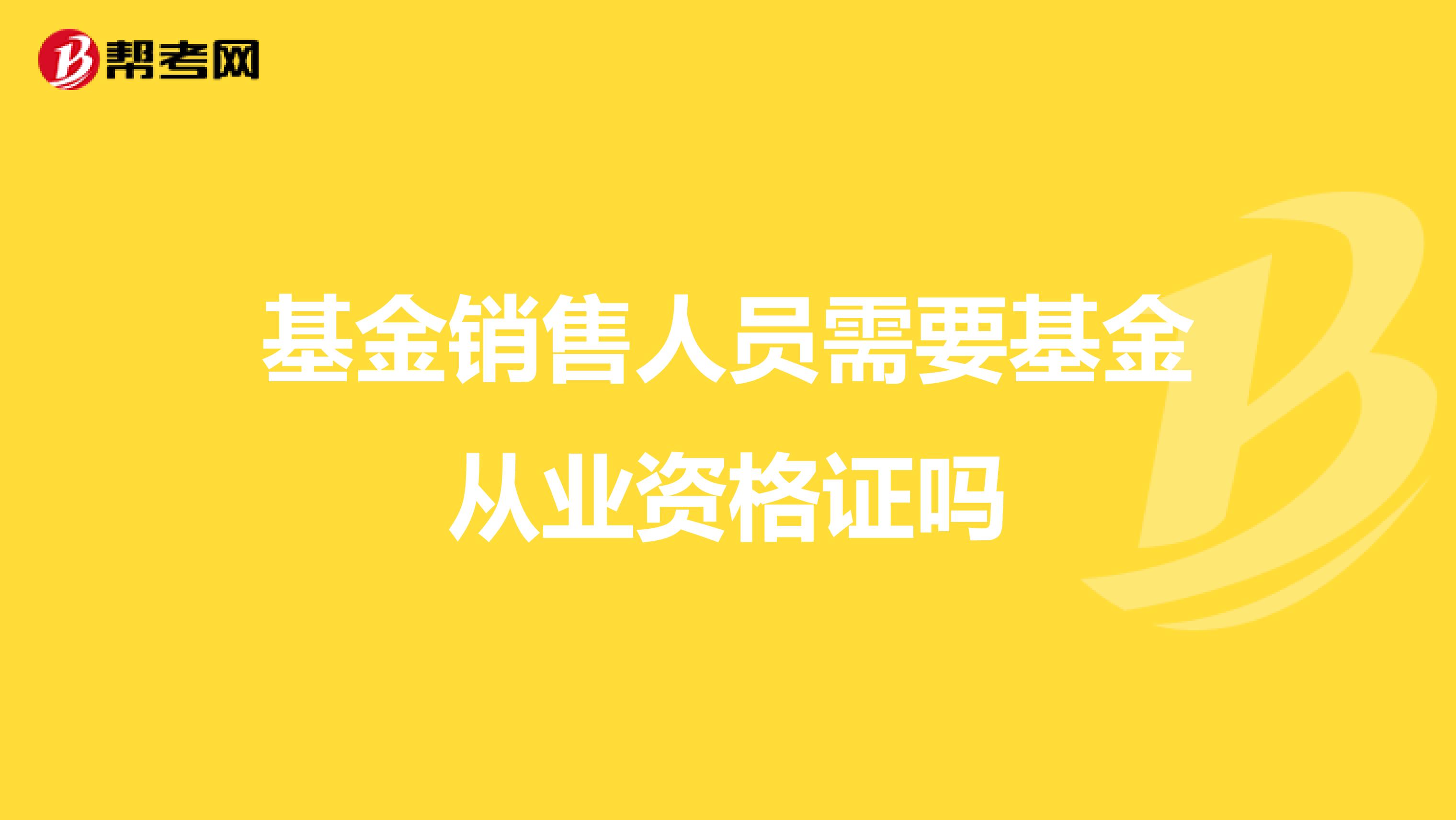 基金销售人员需要基金从业资格证吗