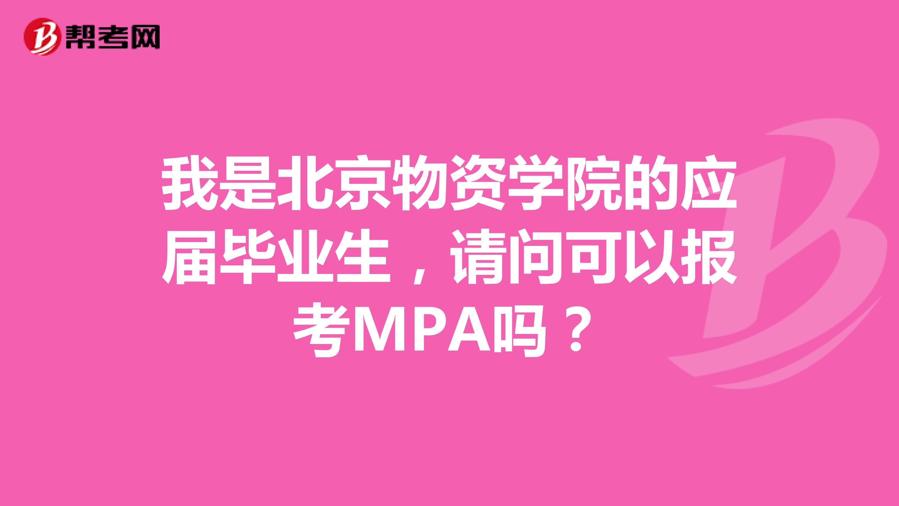 我是北京物资学院的应届毕业生,请问可以报考MPA吗?