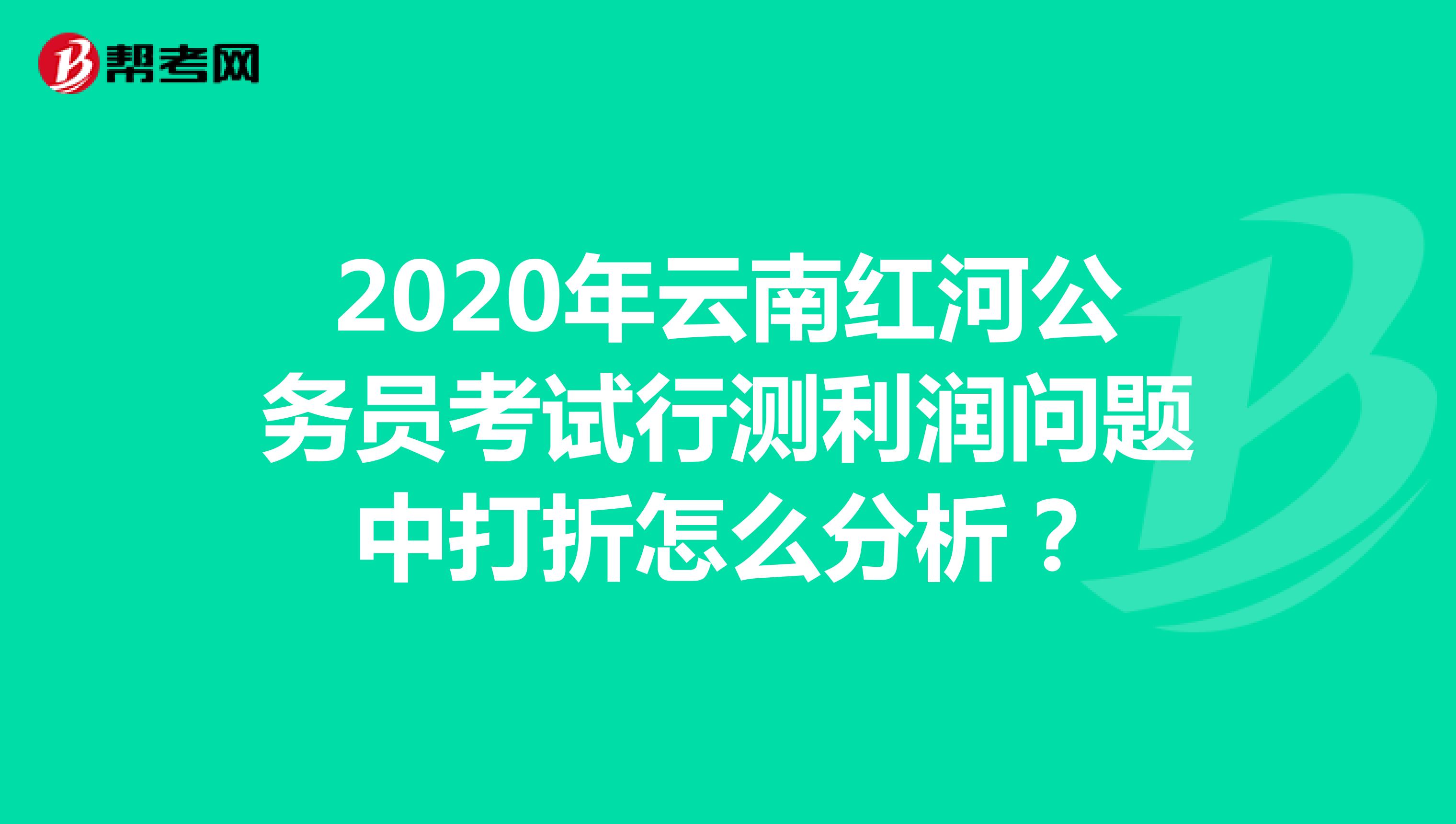 2020年云南红河公务员考试行测利润问题中打折怎么分析?