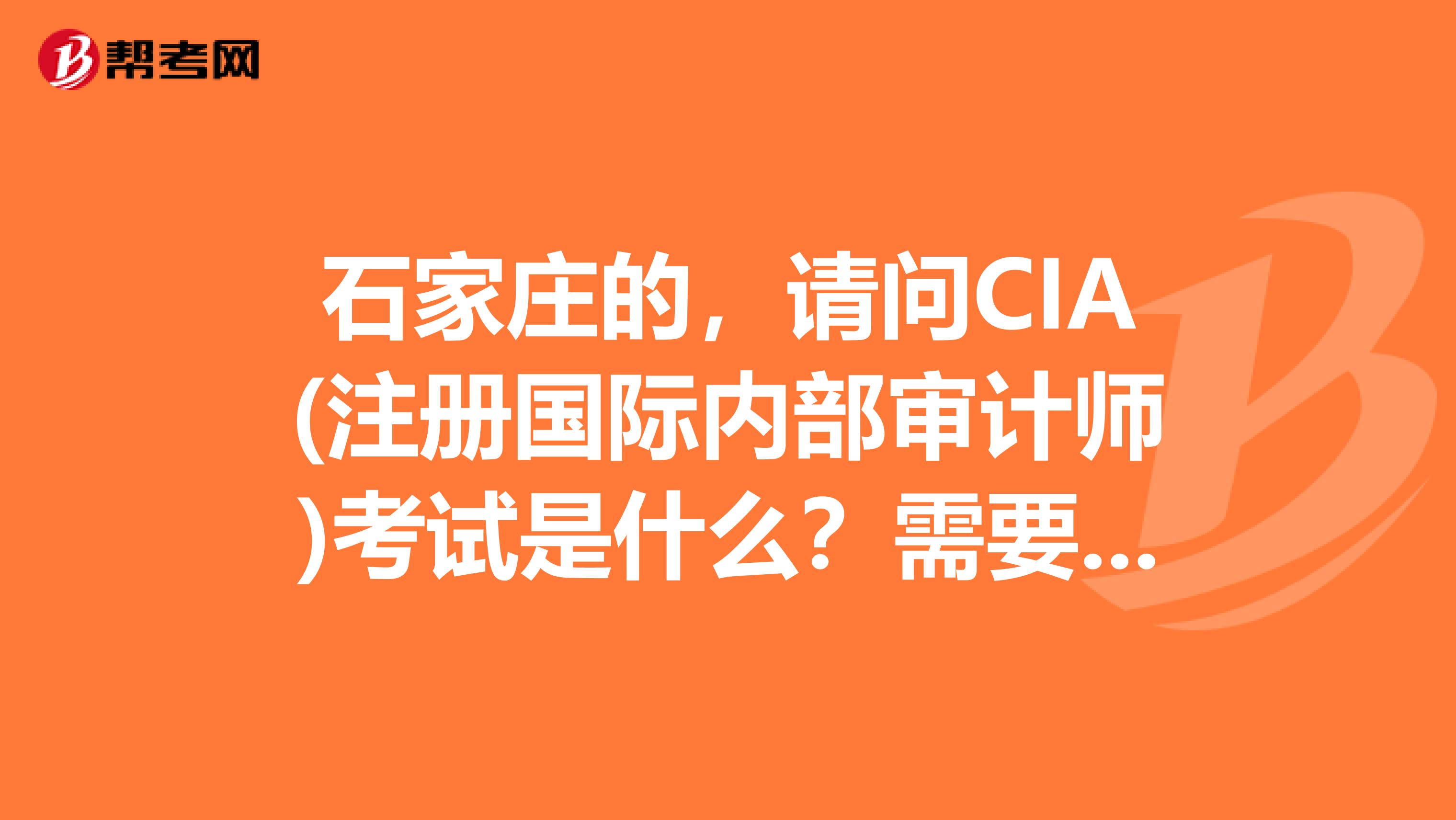 石家莊的，請問CIA(注冊國際內部審計師)考試是什么？需要年檢嗎？