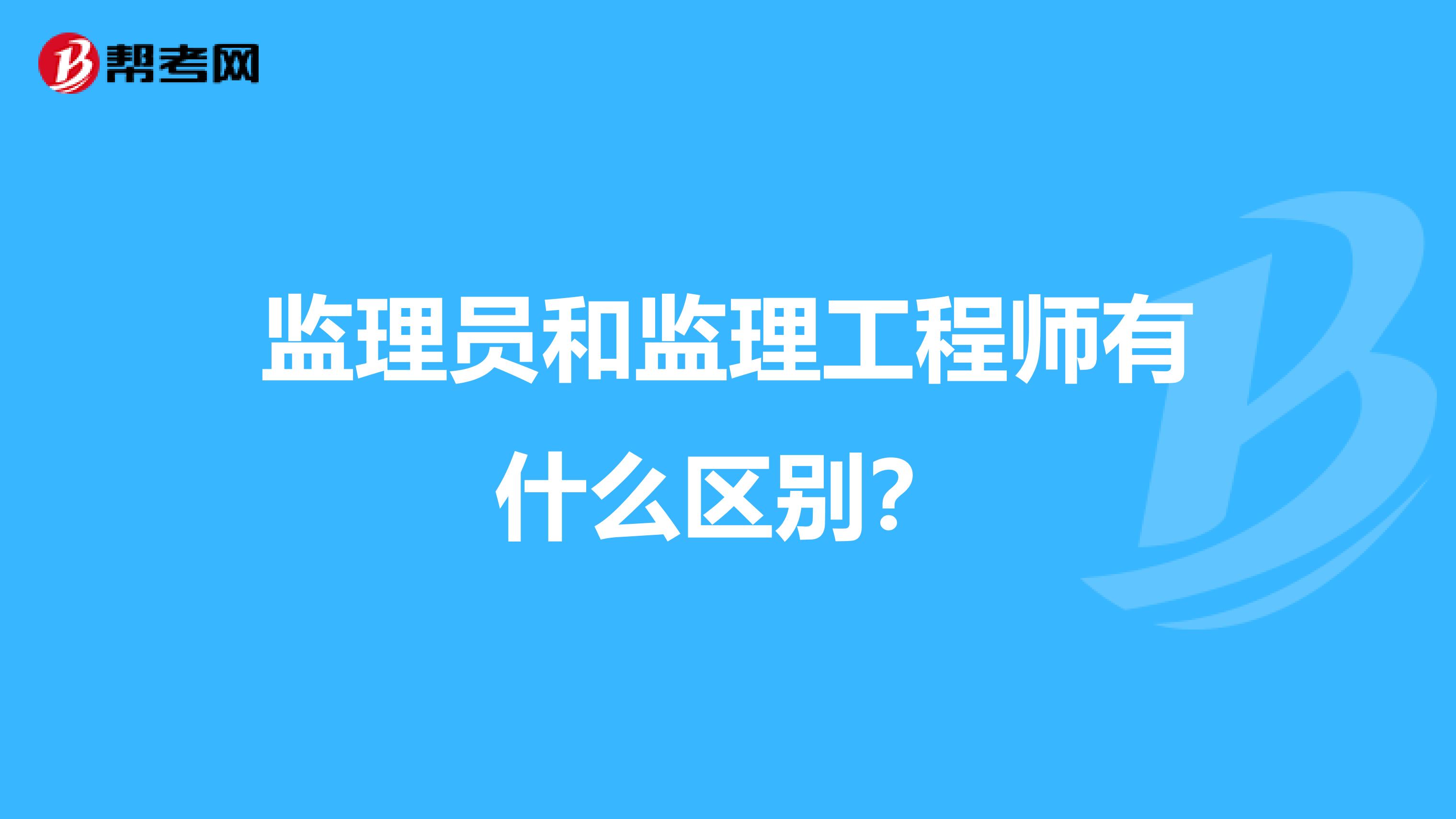 监理员和监理工程师有什么区别?