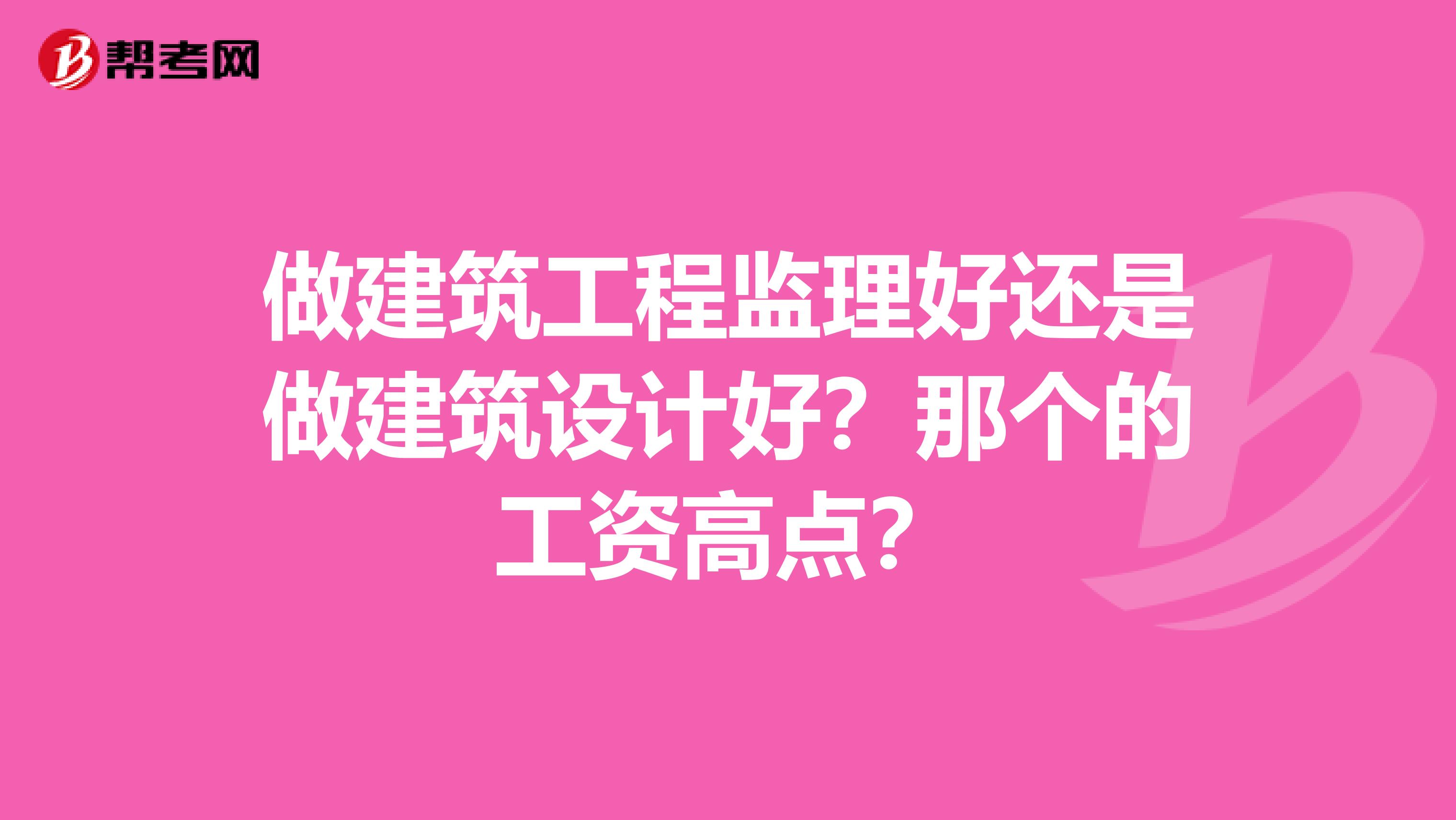 做建筑工程监理好还是做建筑设计好?那个的工资高点?