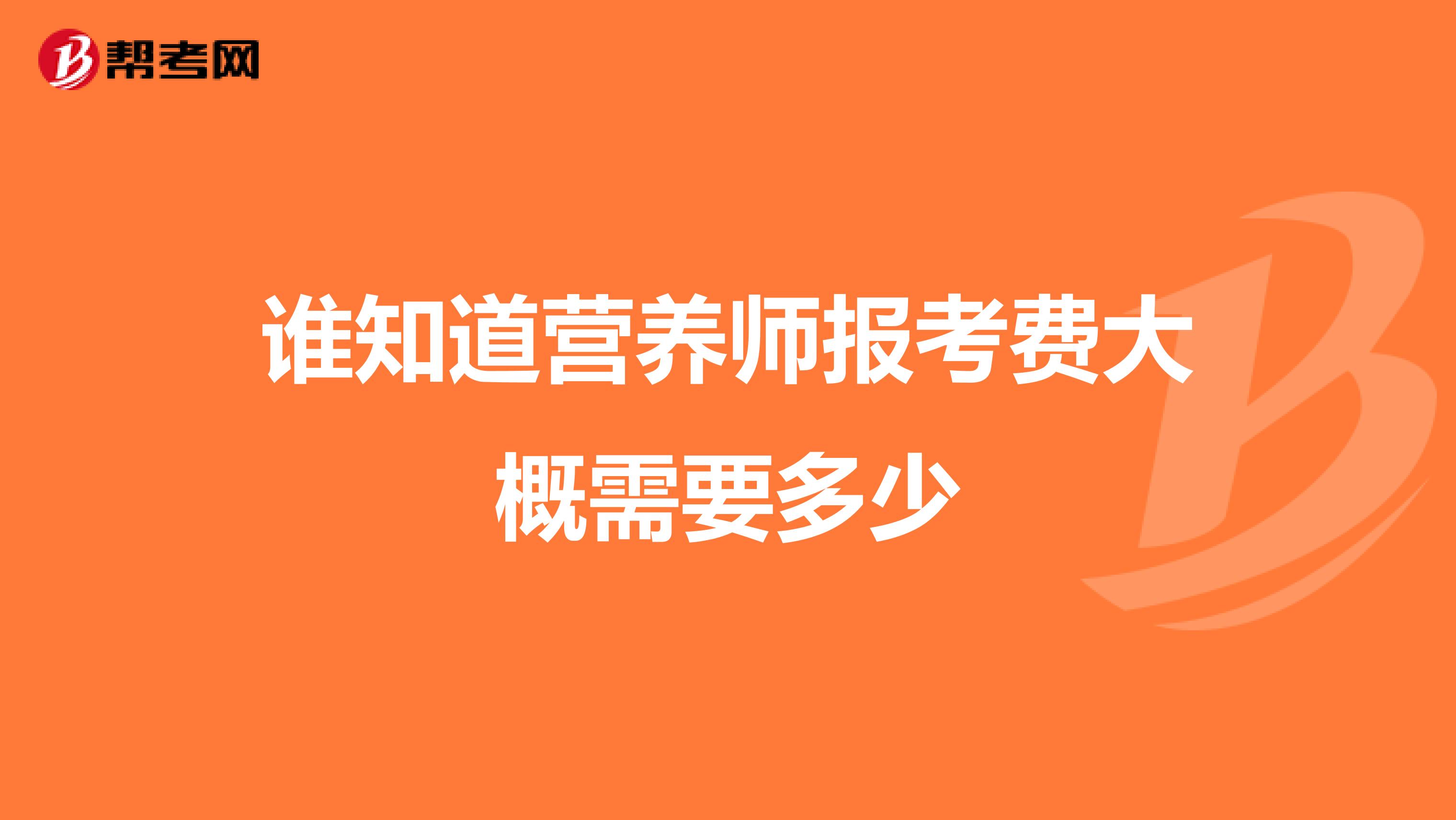 谁知道营养师报考费大概需要多少