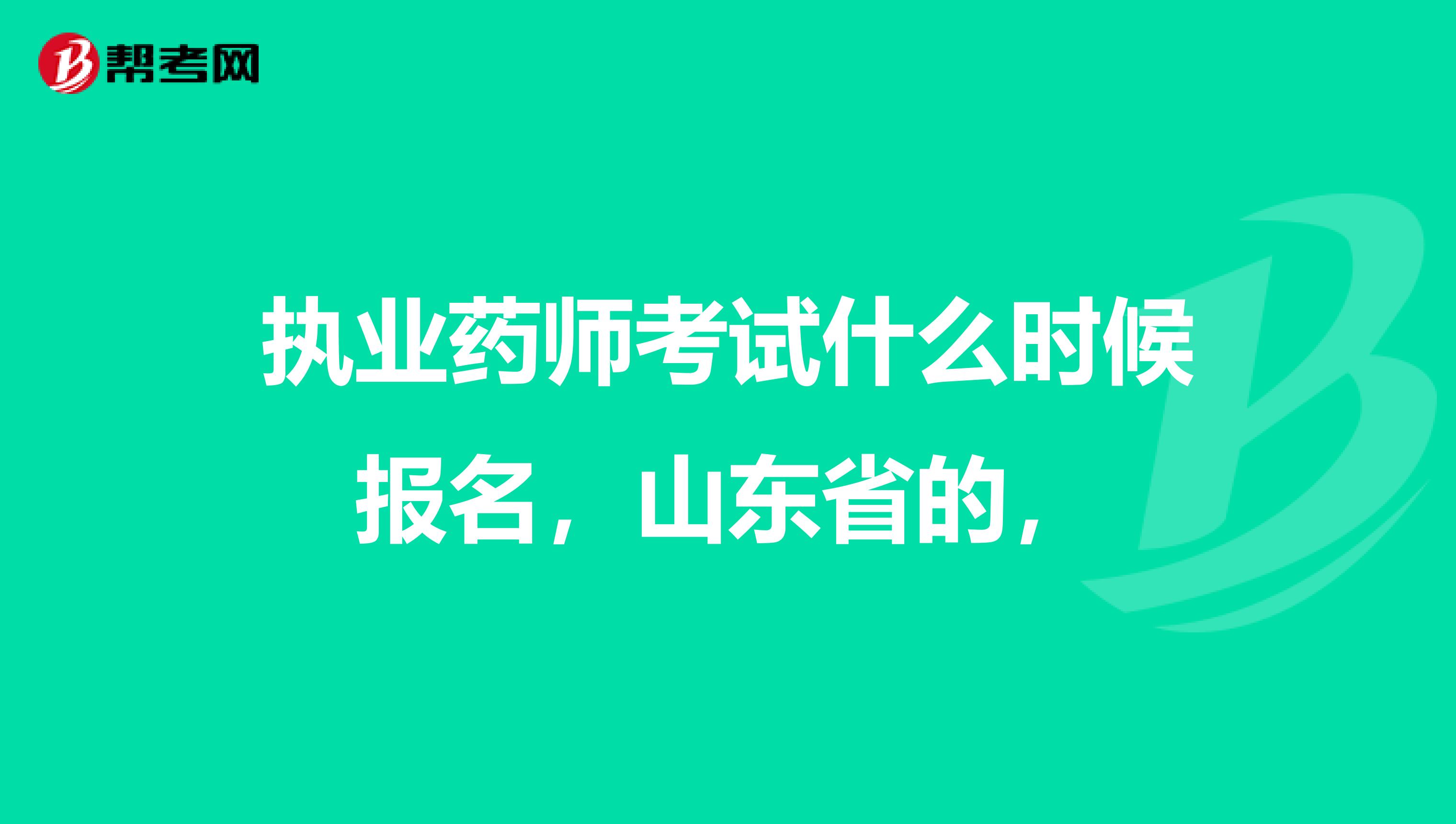 执业药师考试什么时候报名，山东省的，