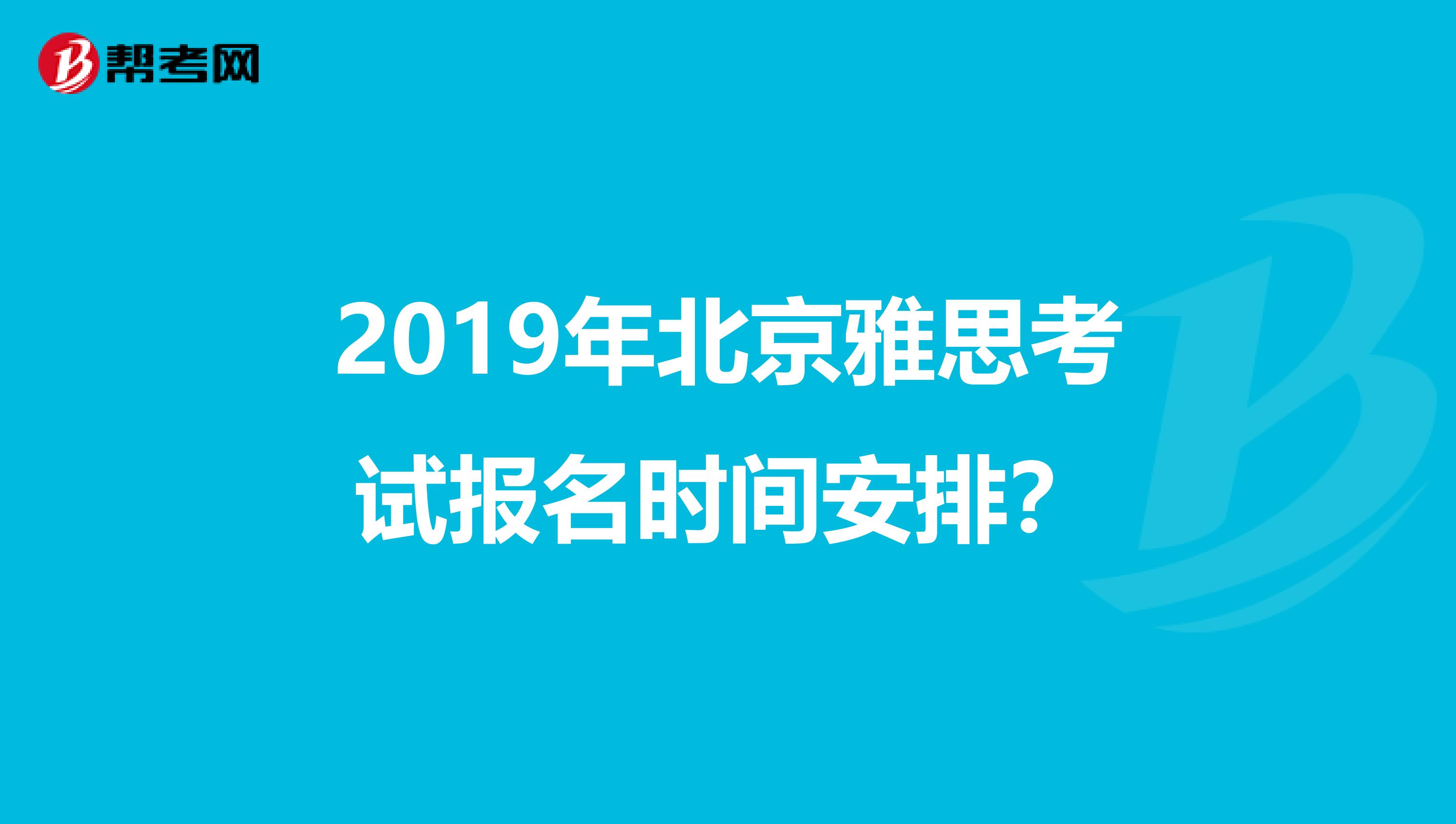 2019年北京雅思考试报名时间安排？