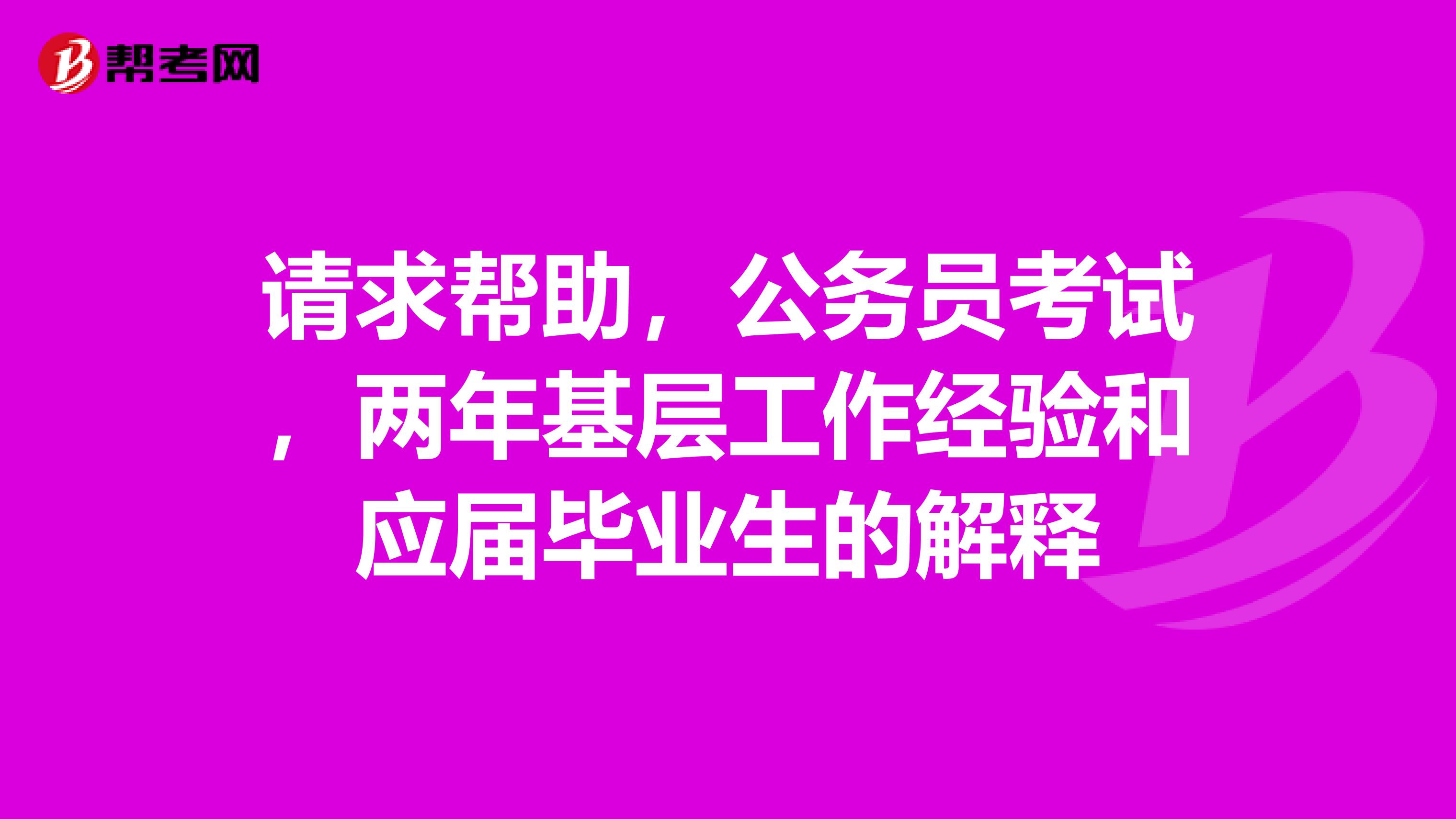 请求帮助，公务员考试，两年基层工作经验和应届毕业生的解释