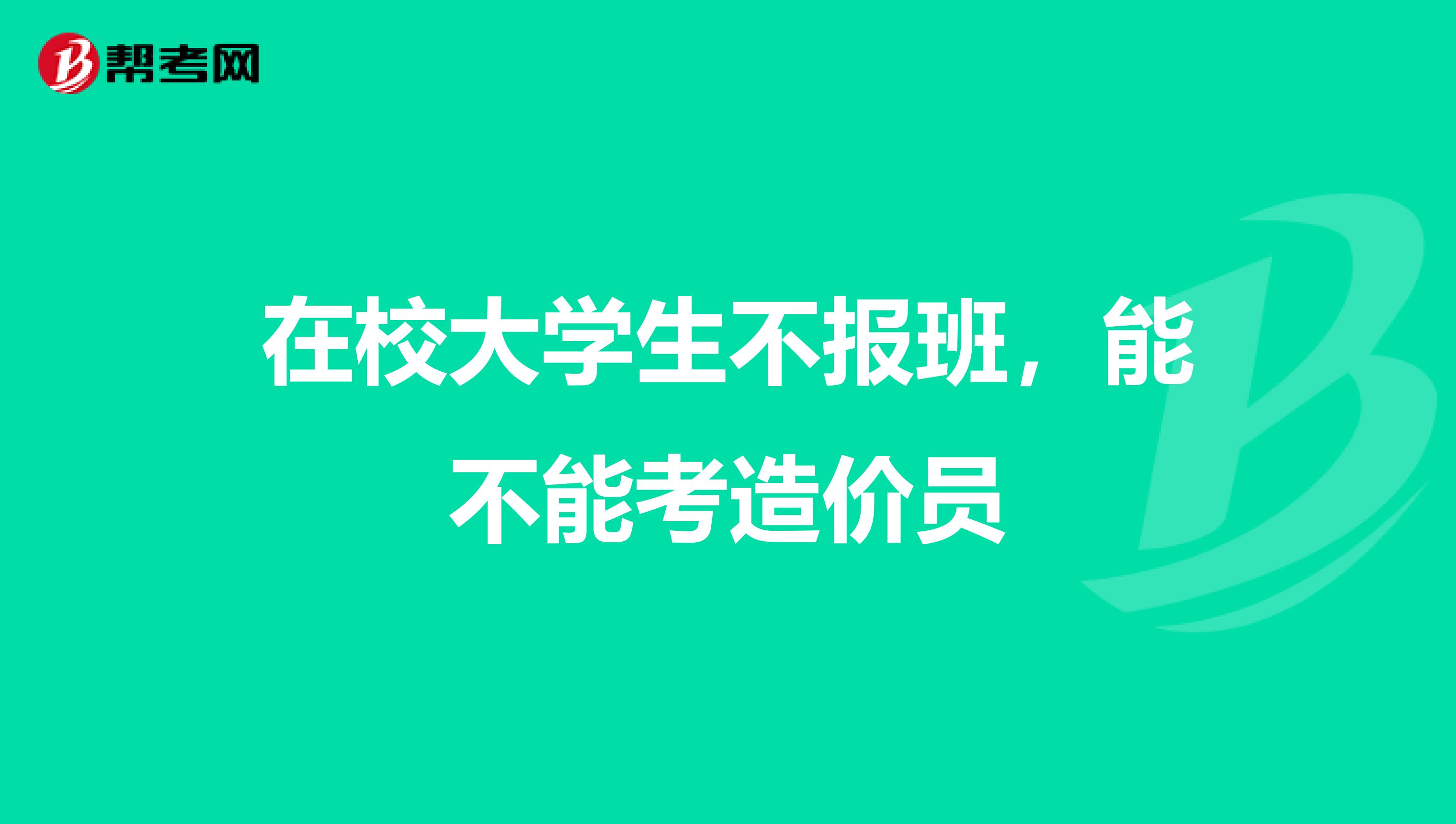 在校大学生不报班，能不能考造价员