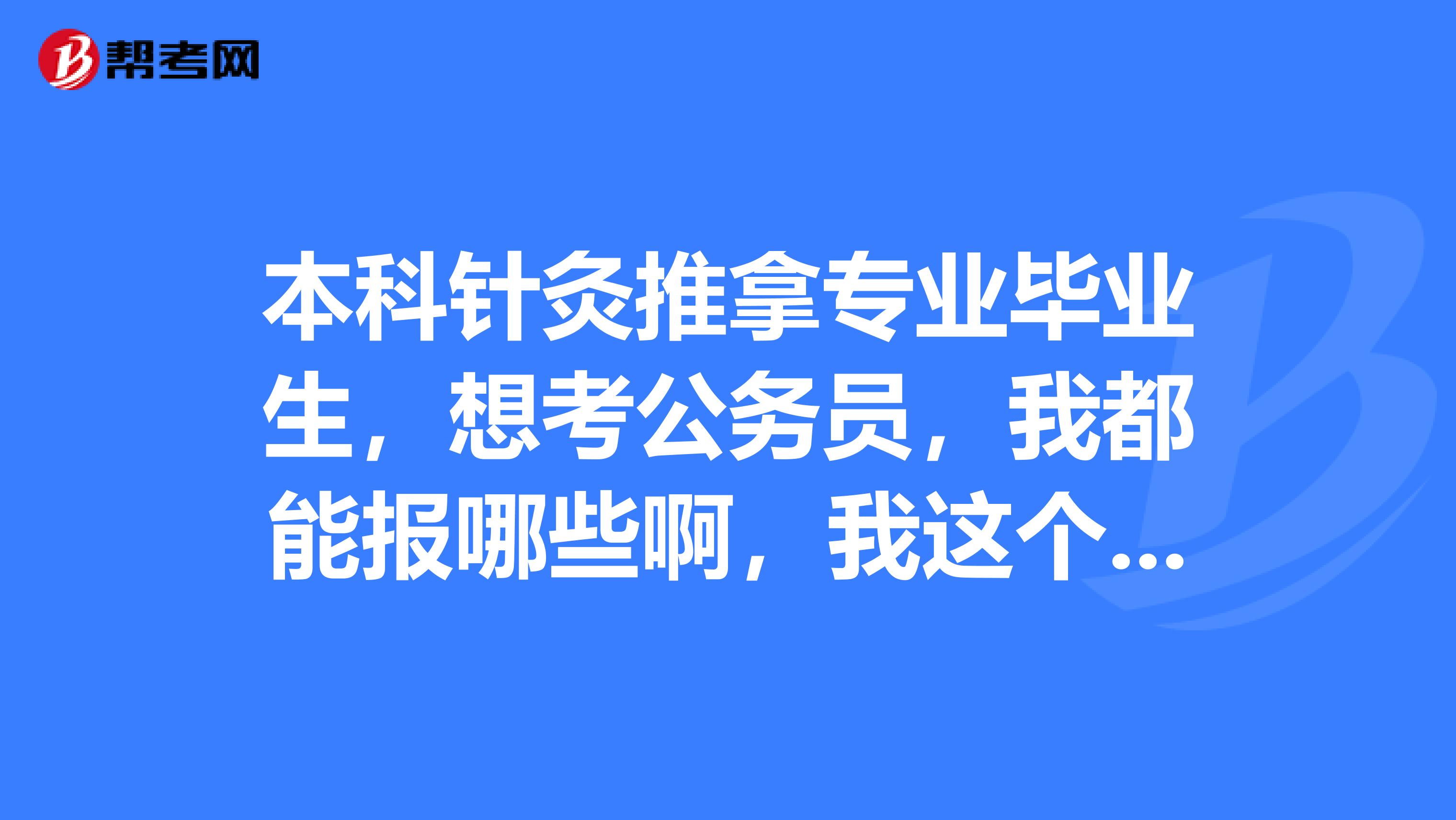 想考公務員,我都能報哪些啊,我這個專業屬於臨床醫學嗎?