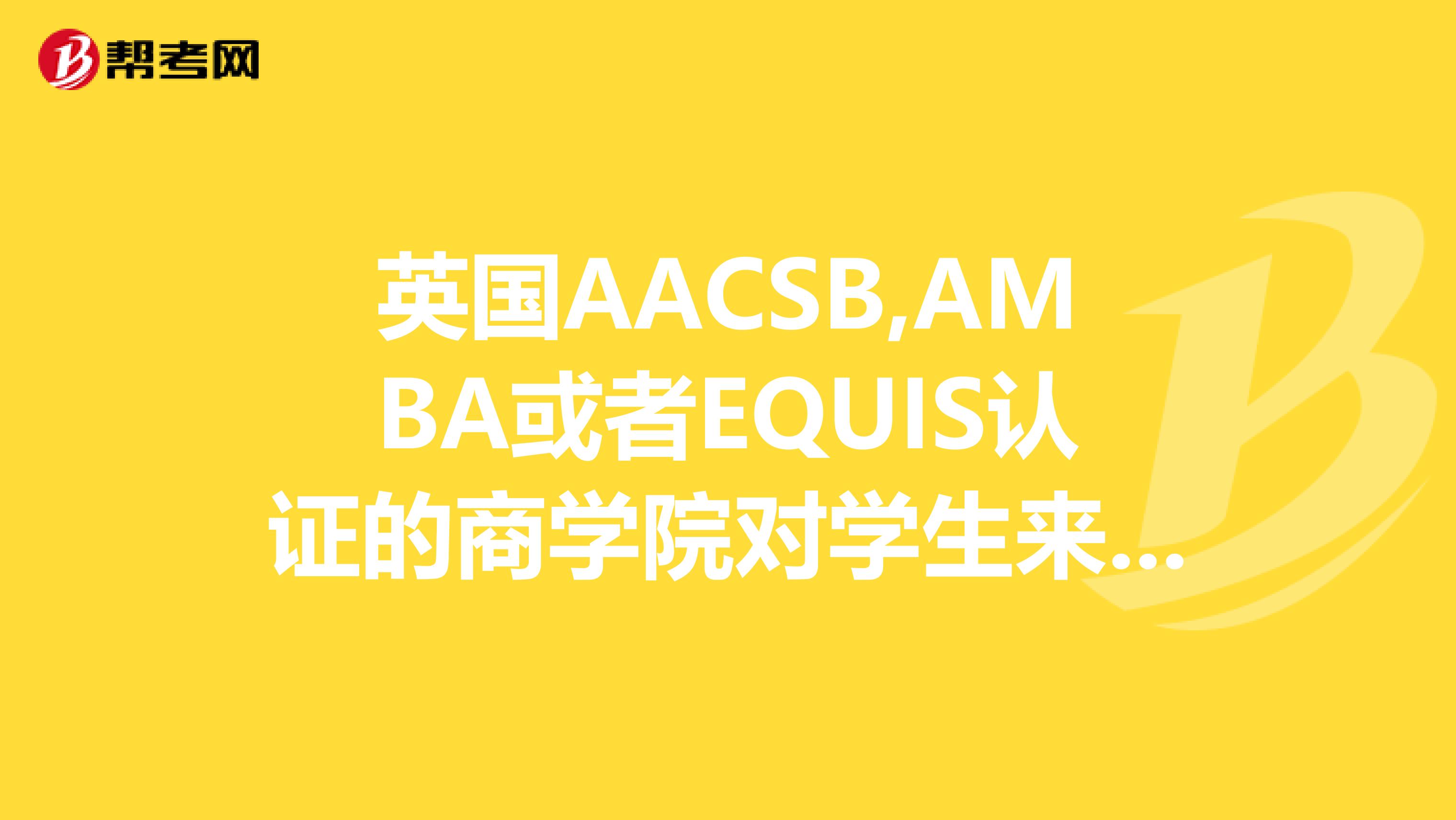 英国AACSB,AMBA或者EQUIS认证的商学院对学生来说有什么作用